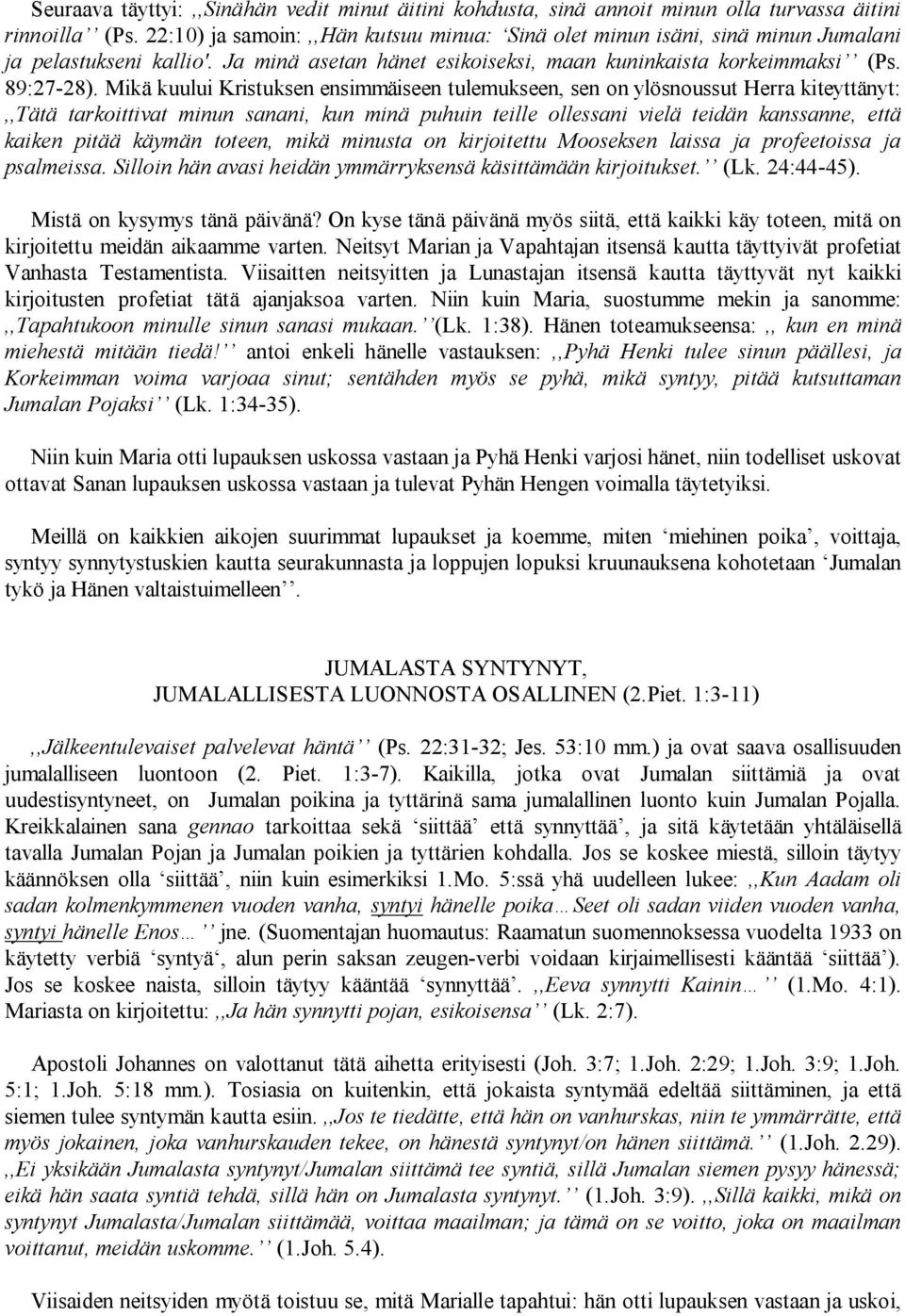 Mikä kuului Kristuksen ensimmäiseen tulemukseen, sen on ylösnoussut Herra kiteyttänyt:,,tätä tarkoittivat minun sanani, kun minä puhuin teille ollessani vielä teidän kanssanne, että kaiken pitää