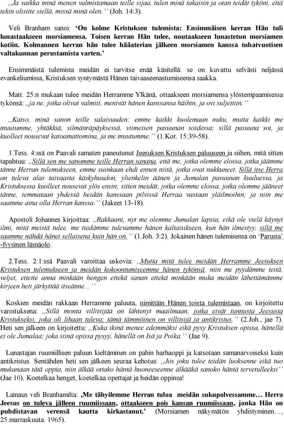 Kolmannen kerran hän tulee hääaterian jälkeen morsiamen kanssa tuhatvuotisen valtakunnan perustamista varten.
