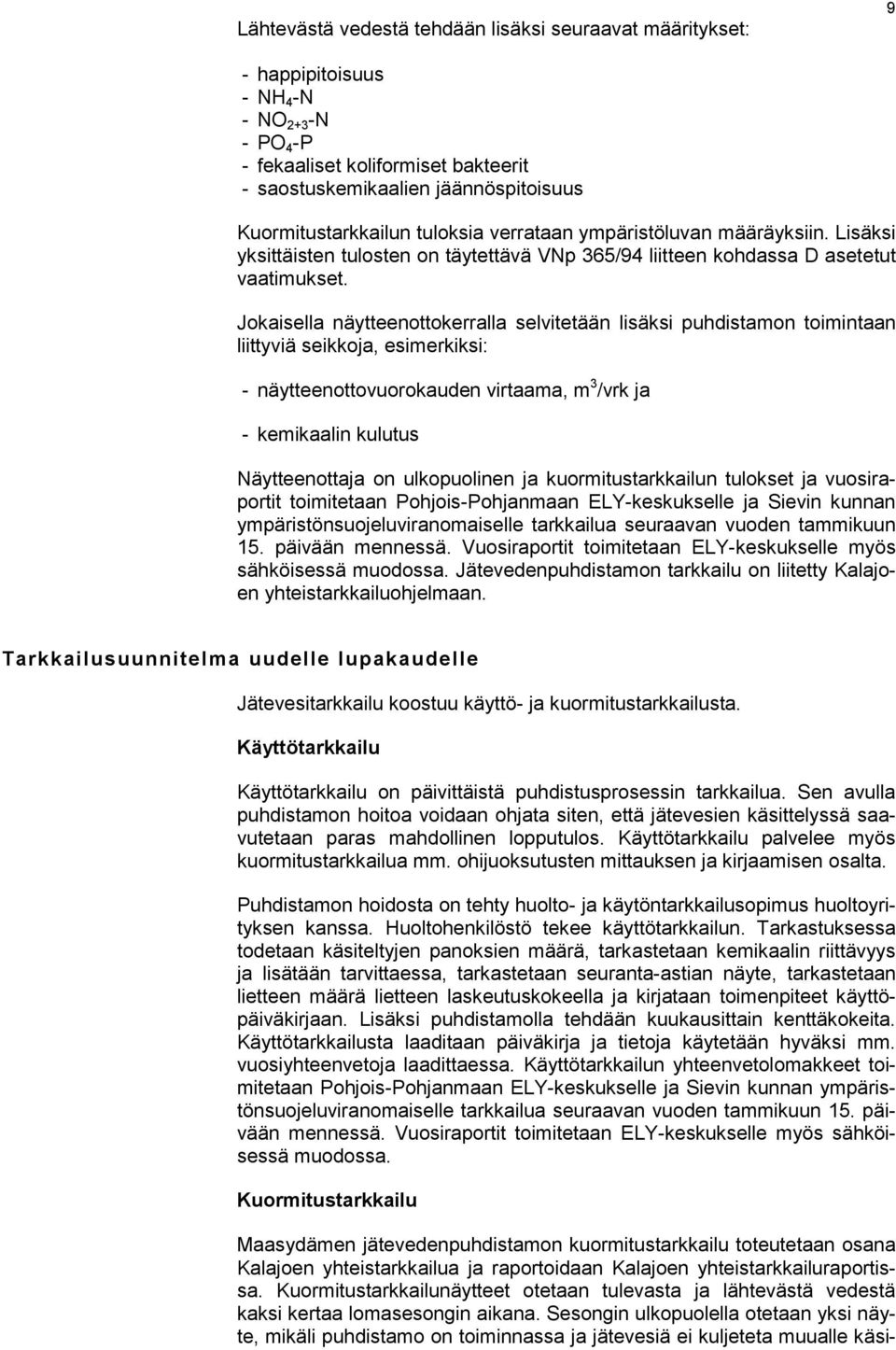 Jokaisella näytteenottokerralla selvitetään lisäksi puhdistamon toimintaan liittyviä seikkoja, esimerkiksi: - näytteenottovuorokauden virtaama, m 3 /vrk ja - kemikaalin kulutus Näytteenottaja on