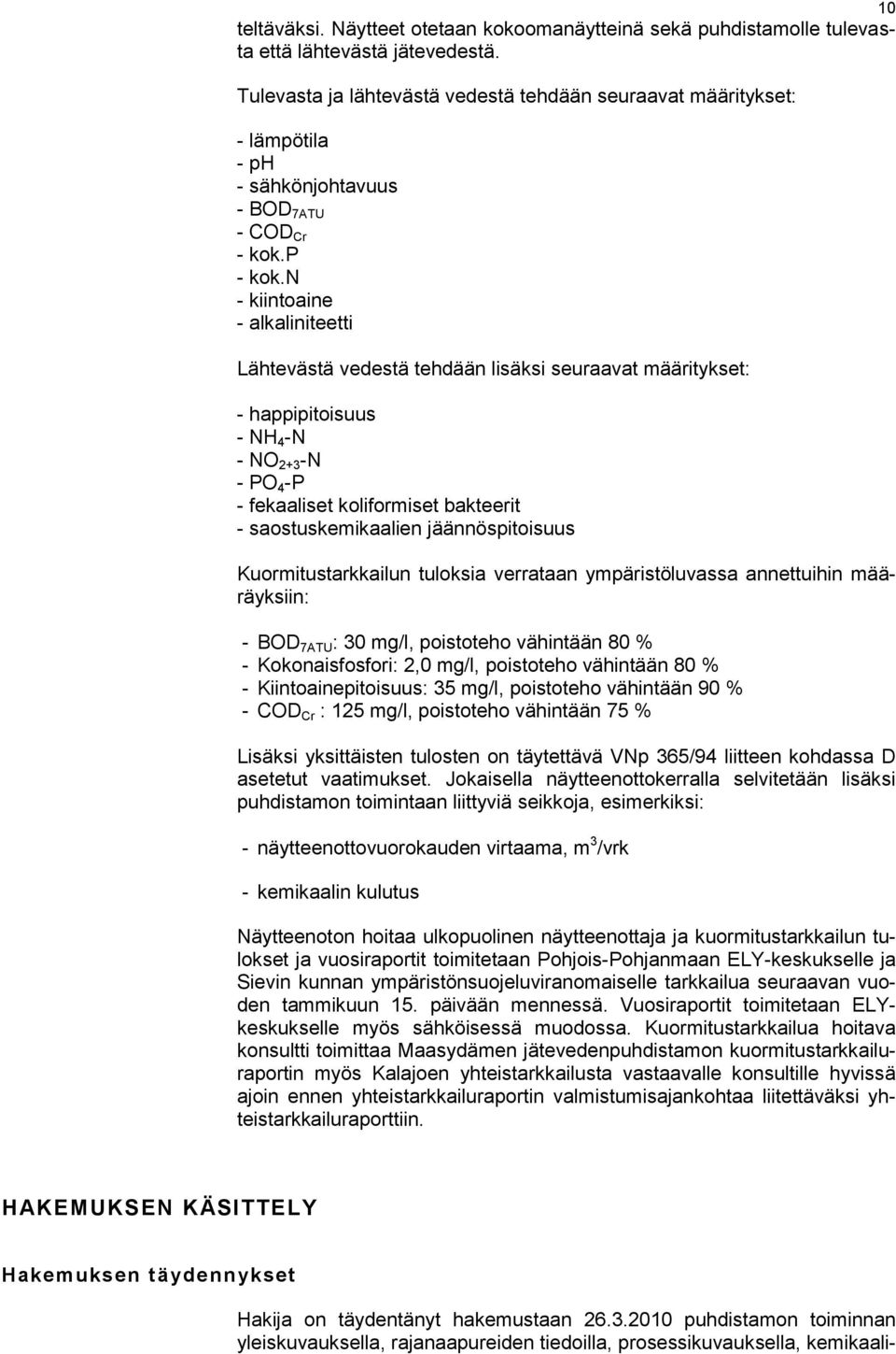 n - kiintoaine - alkaliniteetti Lähtevästä vedestä tehdään lisäksi seuraavat määritykset: - happipitoisuus - NH 4 -N - NO 2+3 -N - PO 4 -P - fekaaliset koliformiset bakteerit - saostuskemikaalien