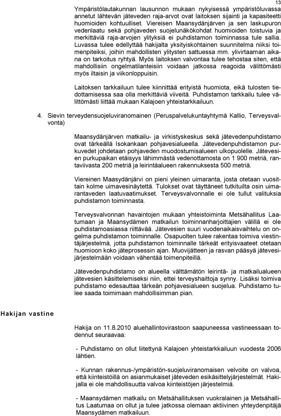 Luvassa tulee edellyttää hakijalta yksityiskohtainen suunnitelma niiksi toimenpiteiksi, joihin mahdollisten ylitysten sattuessa mm. ylivirtaaman aikana on tarkoitus ryhtyä.