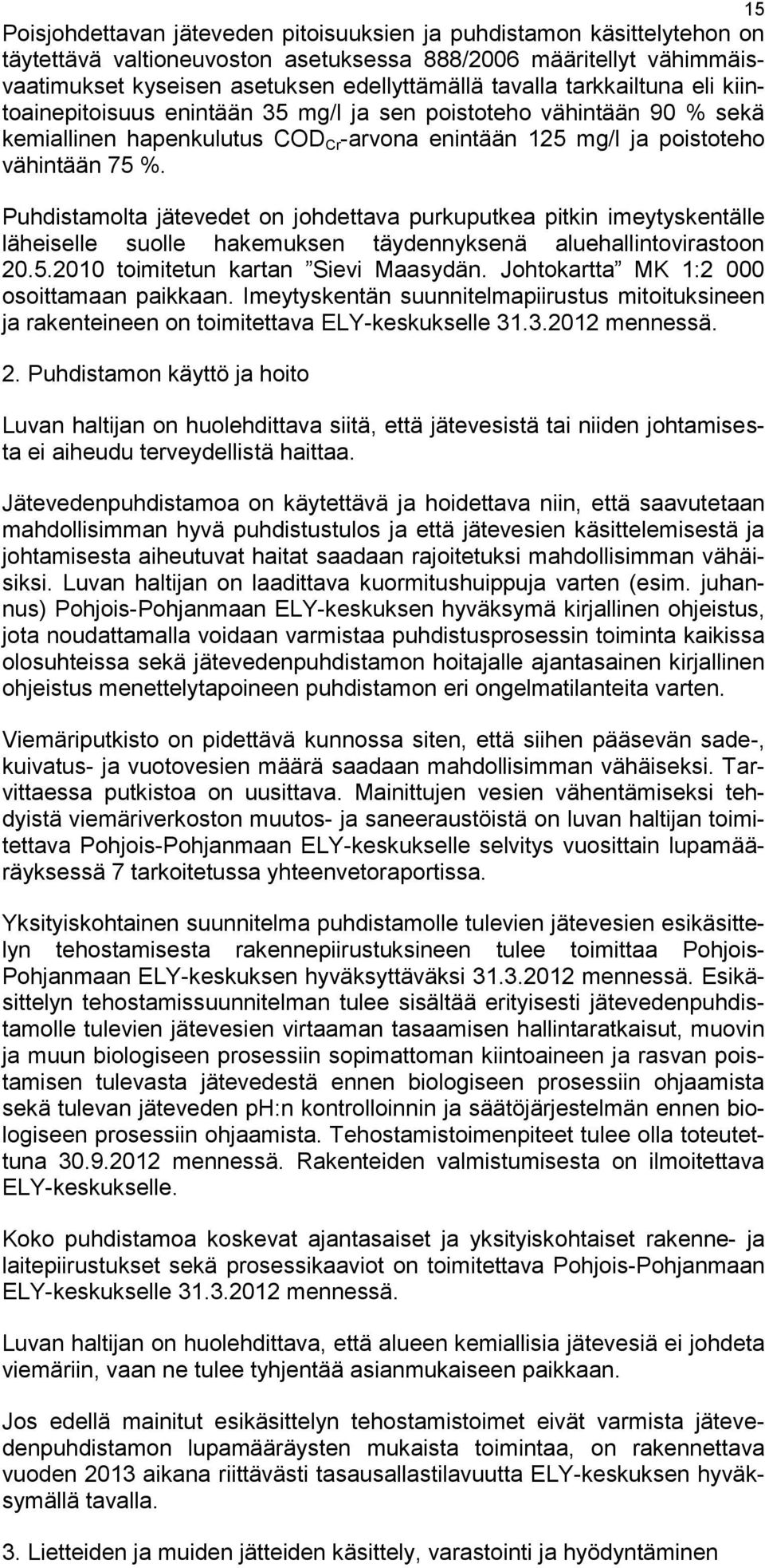 Puhdistamolta jätevedet on johdettava purkuputkea pitkin imeytyskentälle läheiselle suolle hakemuksen täydennyksenä aluehallintovirastoon 20.5.2010 toimitetun kartan Sievi Maasydän.