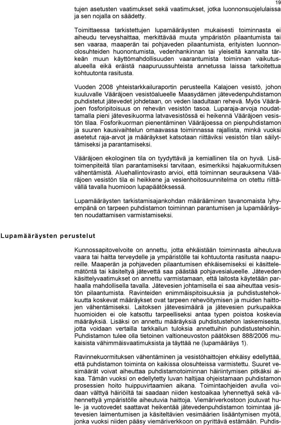 erityisten luonnonolosuhteiden huonontumista, vedenhankinnan tai yleiseltä kannalta tärkeän muun käyttömahdollisuuden vaarantumista toiminnan vaikutusalueella eikä eräistä naapuruussuhteista