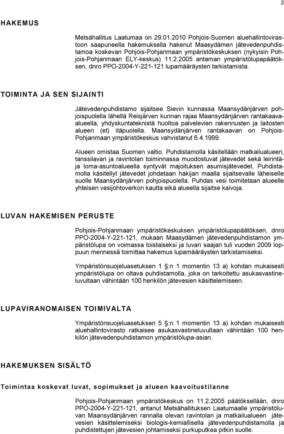 TOIMINTA JA SEN SIJAINTI Jätevedenpuhdistamo sijaitsee Sievin kunnassa Maansydänjärven pohjoispuolella lähellä Reisjärven kunnan rajaa Maansydänjärven rantakaavaalueella, yhdyskuntateknistä huoltoa
