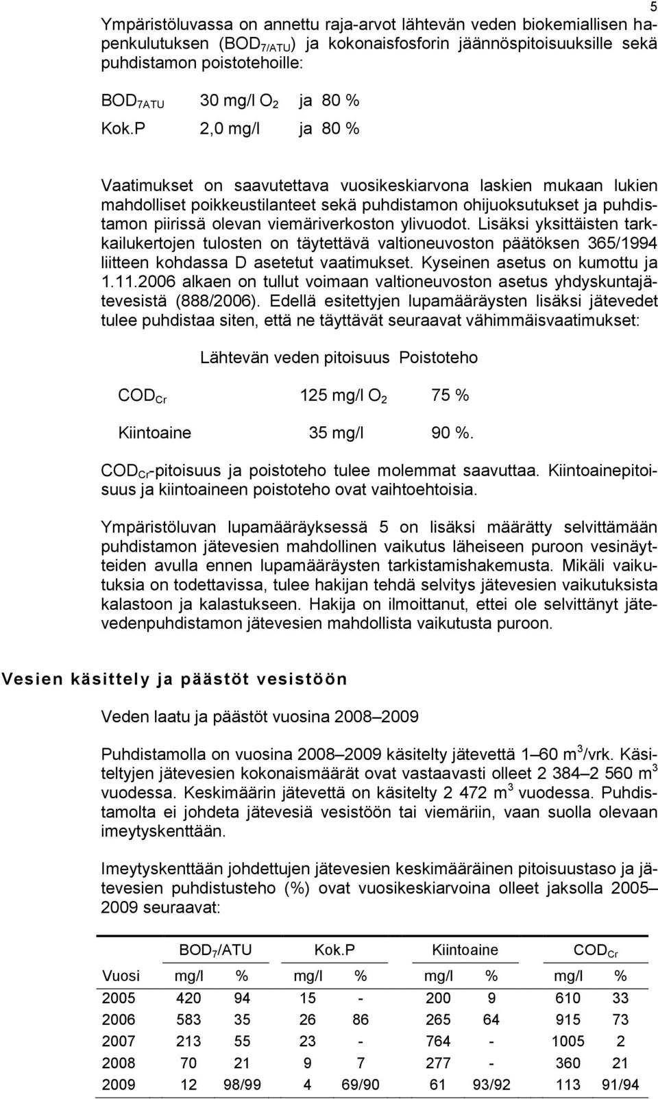 P 2,0 mg/l ja 80 % Vaatimukset on saavutettava vuosikeskiarvona laskien mukaan lukien mahdolliset poikkeustilanteet sekä puhdistamon ohijuoksutukset ja puhdistamon piirissä olevan viemäriverkoston