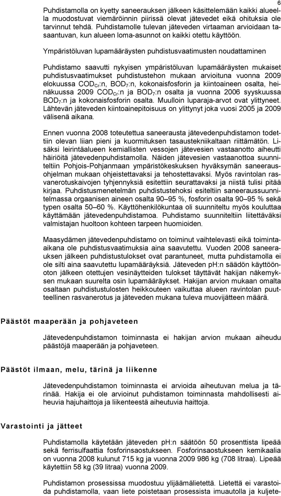 Ympäristöluvan lupamääräysten puhdistusvaatimusten noudattaminen Puhdistamo saavutti nykyisen ympäristöluvan lupamääräysten mukaiset puhdistusvaatimukset puhdistustehon mukaan arvioituna vuonna 2009