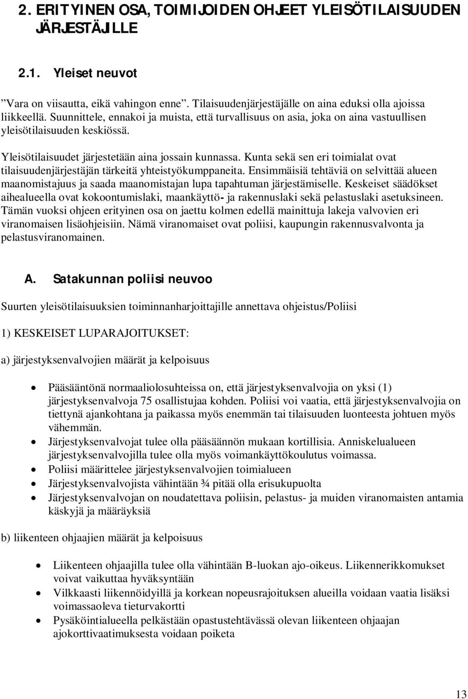 Kunta sekä sen eri toimialat ovat tilaisuudenjärjestäjän tärkeitä yhteistyökumppaneita. Ensimmäisiä tehtäviä on selvittää alueen maanomistajuus ja saada maanomistajan lupa tapahtuman järjestämiselle.