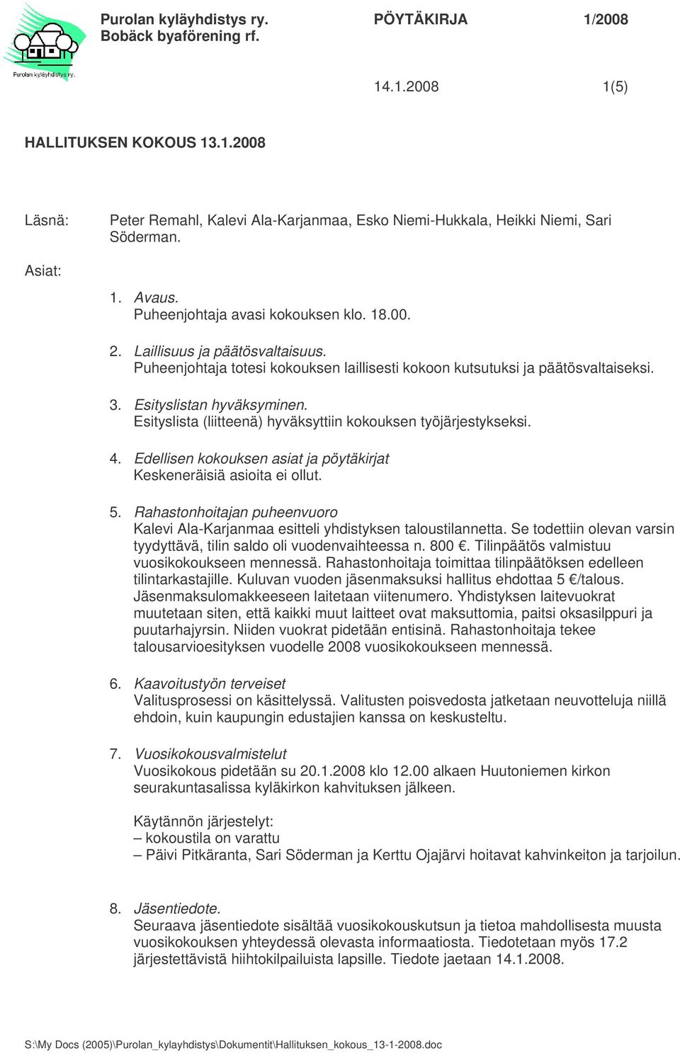 Esityslista (liitteenä) hyväksyttiin kokouksen työjärjestykseksi. 4. Edellisen kokouksen asiat ja pöytäkirjat Keskeneräisiä asioita ei ollut. 5.