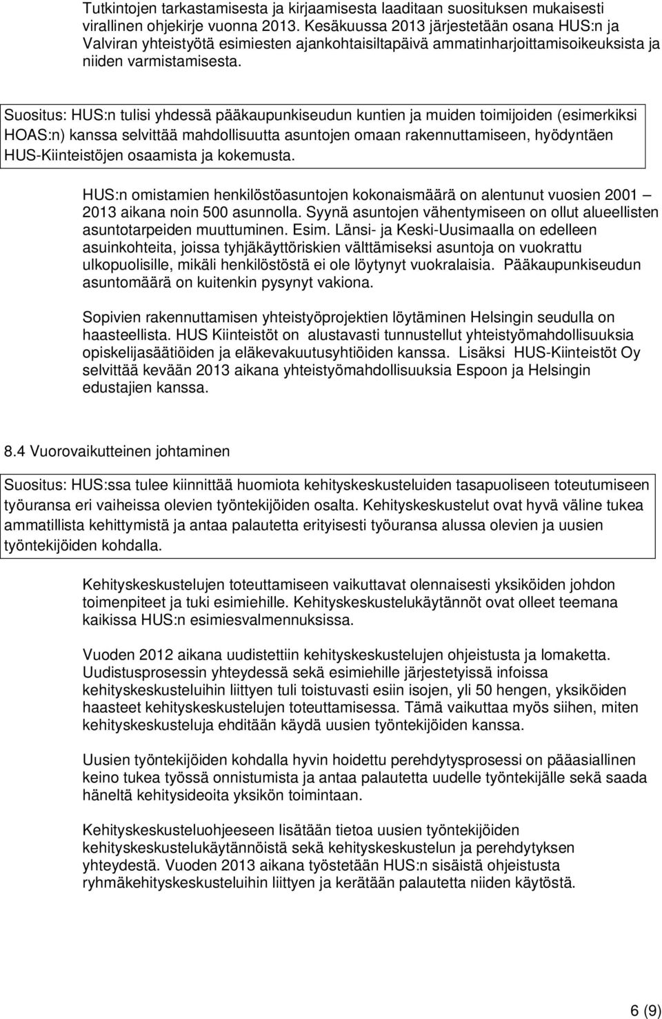 Suositus: HUS:n tulisi yhdessä pääkaupunkiseudun kuntien ja muiden toimijoiden (esimerkiksi HOAS:n) kanssa selvittää mahdollisuutta asuntojen omaan rakennuttamiseen, hyödyntäen HUS-Kiinteistöjen