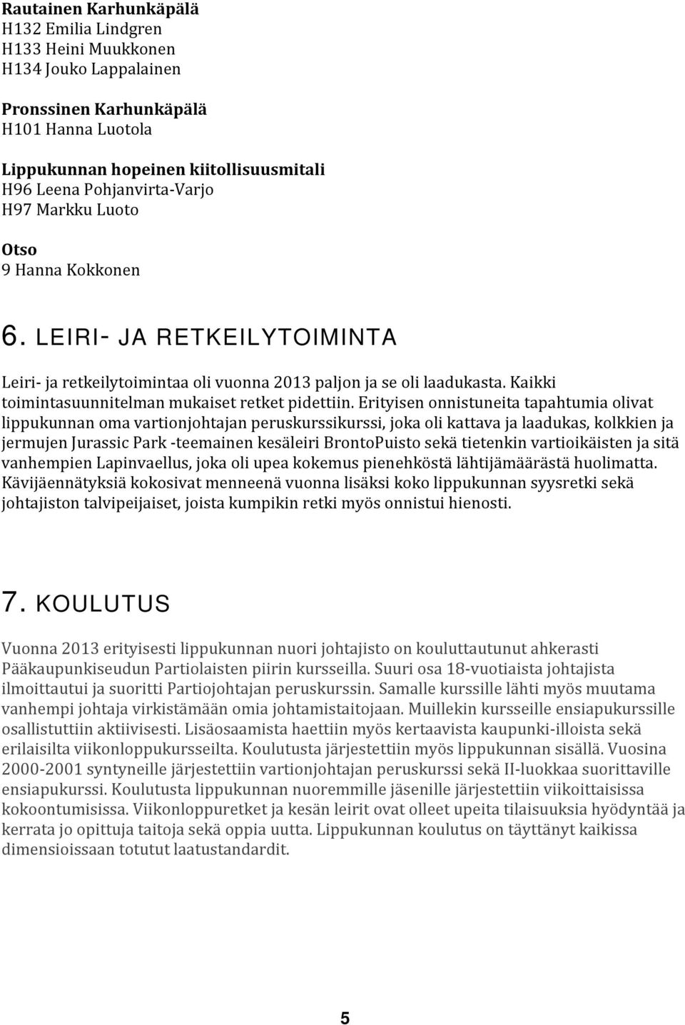 Erityisen onnistuneita tapahtumia olivat lippukunnan oma vartionjohtajan peruskurssikurssi, joka oli kattava ja laadukas, kolkkien ja jermujen Jurassic Park -teemainen kesäleiri BrontoPuisto sekä