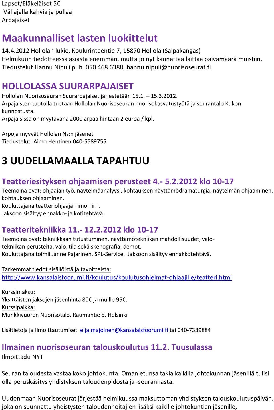 050 468 6388, hannu.nipuli@nuorisoseurat.fi. HOLLOLASSA SUURARPAJAISET Hollolan Nuorisoseuran Suurarpajaiset järjestetään 15.1. 15.3.2012.