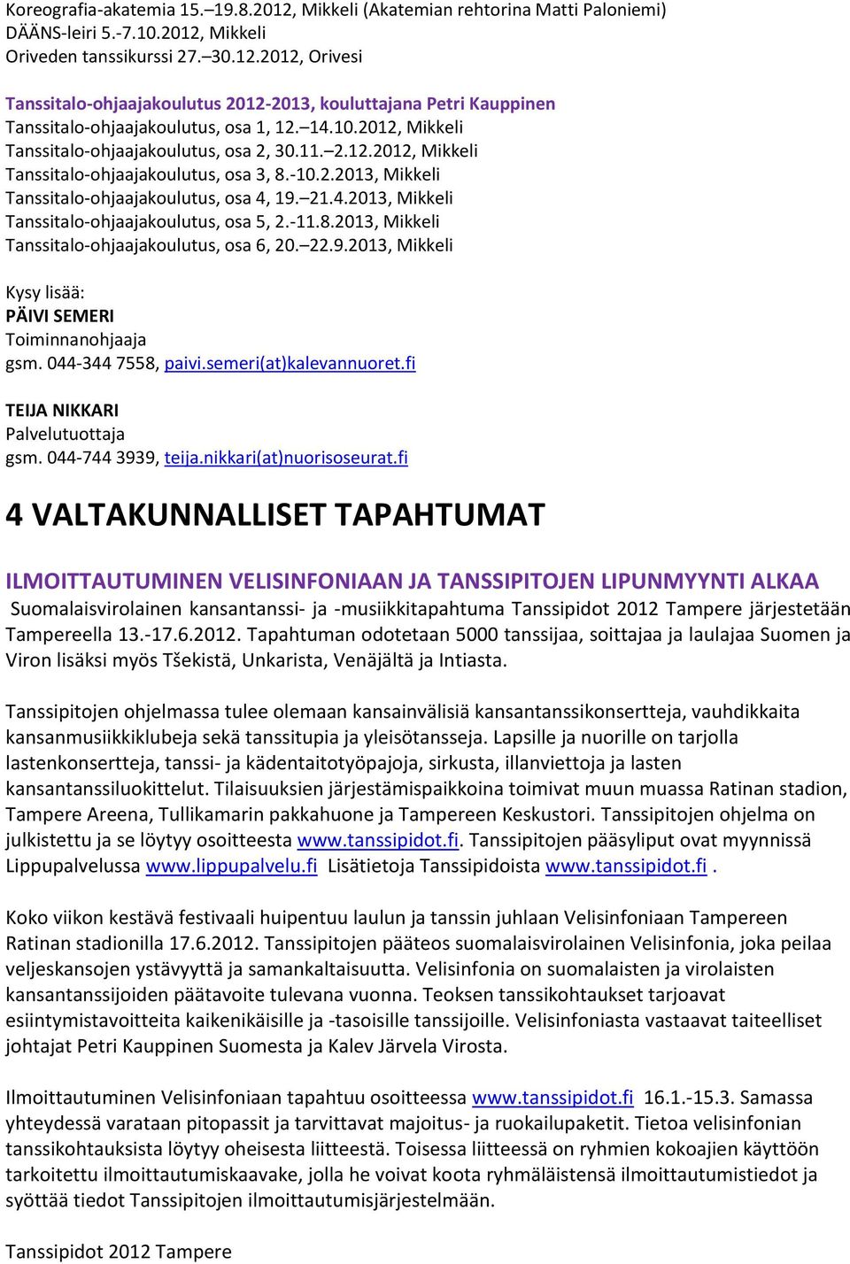 -11.8.2013, Mikkeli Tanssitalo-ohjaajakoulutus, osa 6, 20. 22.9.2013, Mikkeli Kysy lisää: PÄIVI SEMERI Toiminnanohjaaja gsm. 044-344 7558, paivi.semeri(at)kalevannuoret.
