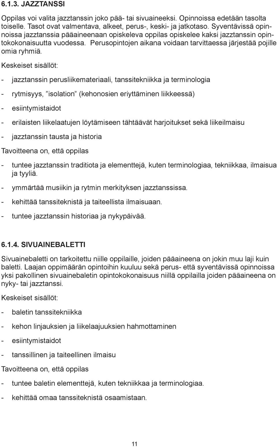 Keskeiset sisällöt: - jazztanssin perusliikemateriaali, tanssitekniikka ja terminologia - rytmisyys, isolation (kehonosien eriyttäminen liikkeessä) - esiintymistaidot - erilaisten liikelaatujen