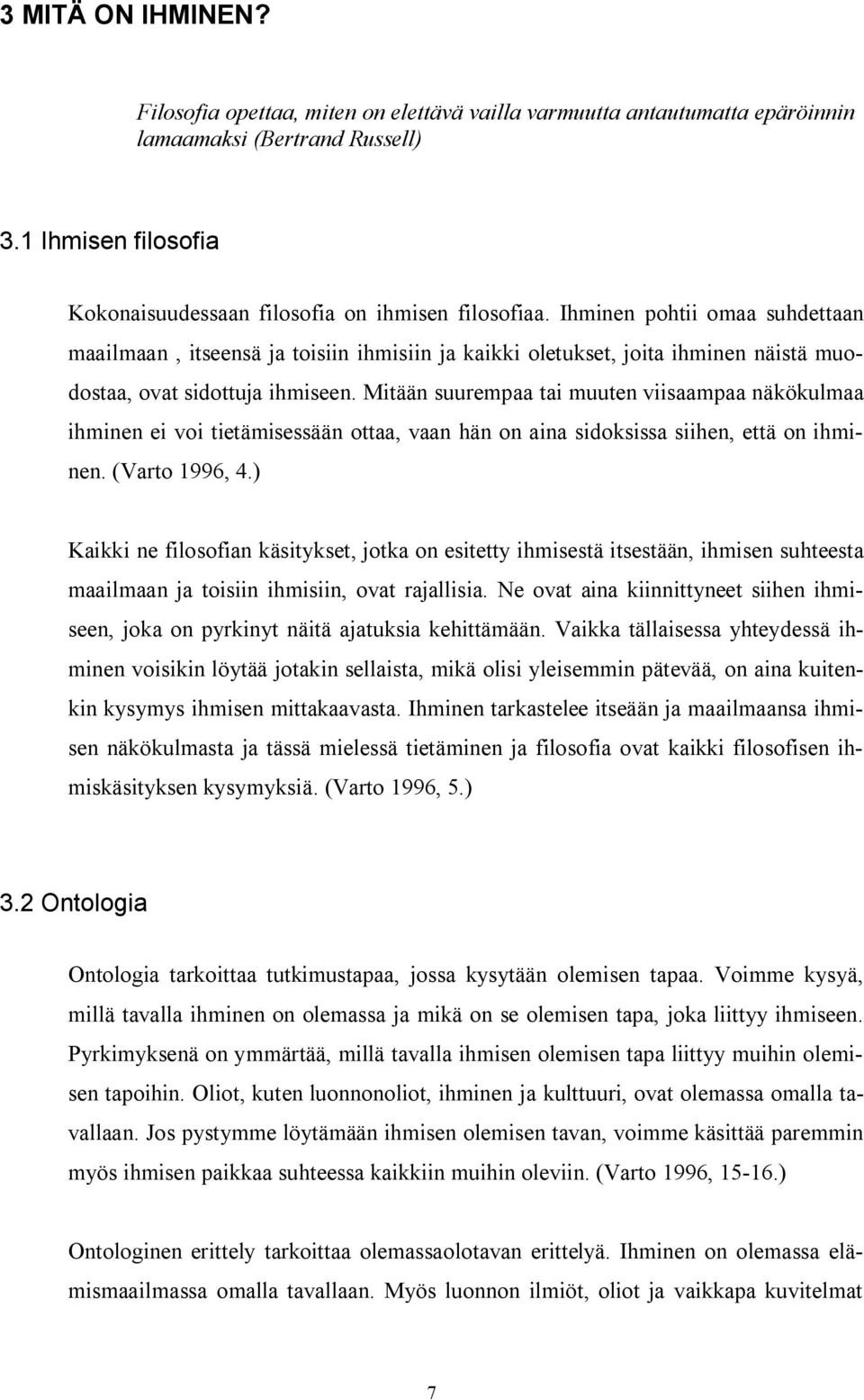 Mitään suurempaa tai muuten viisaampaa näkökulmaa ihminen ei voi tietämisessään ottaa, vaan hän on aina sidoksissa siihen, että on ihminen. (Varto 1996, 4.