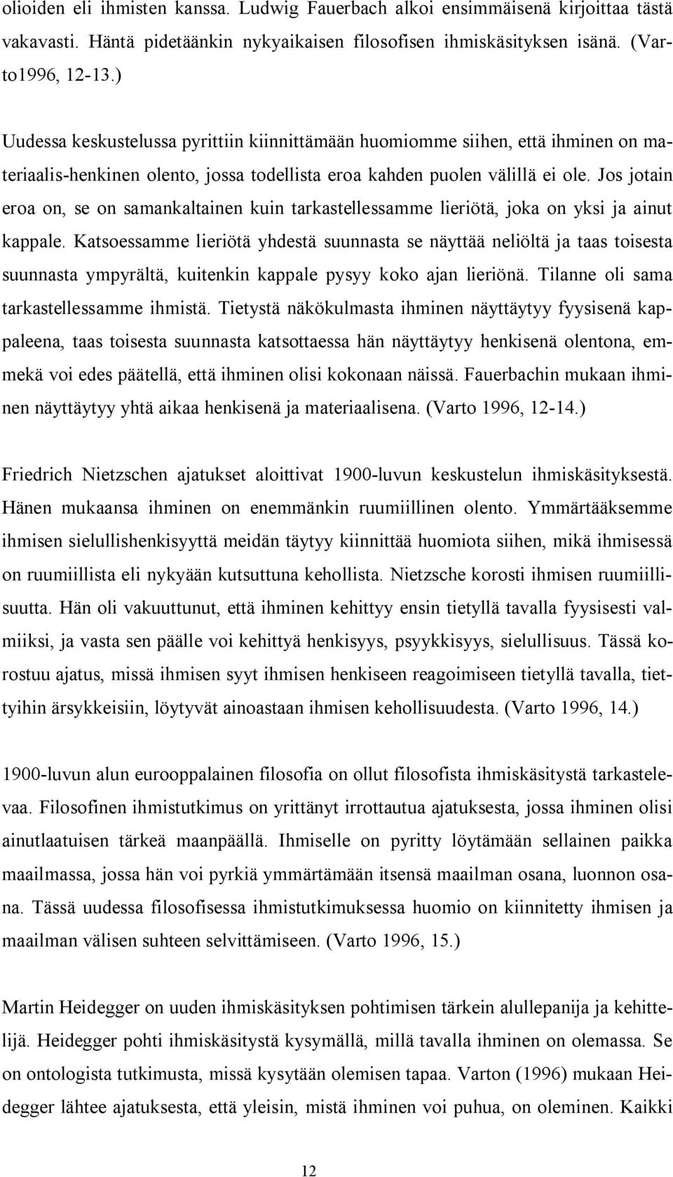 Jos jotain eroa on, se on samankaltainen kuin tarkastellessamme lieriötä, joka on yksi ja ainut kappale.