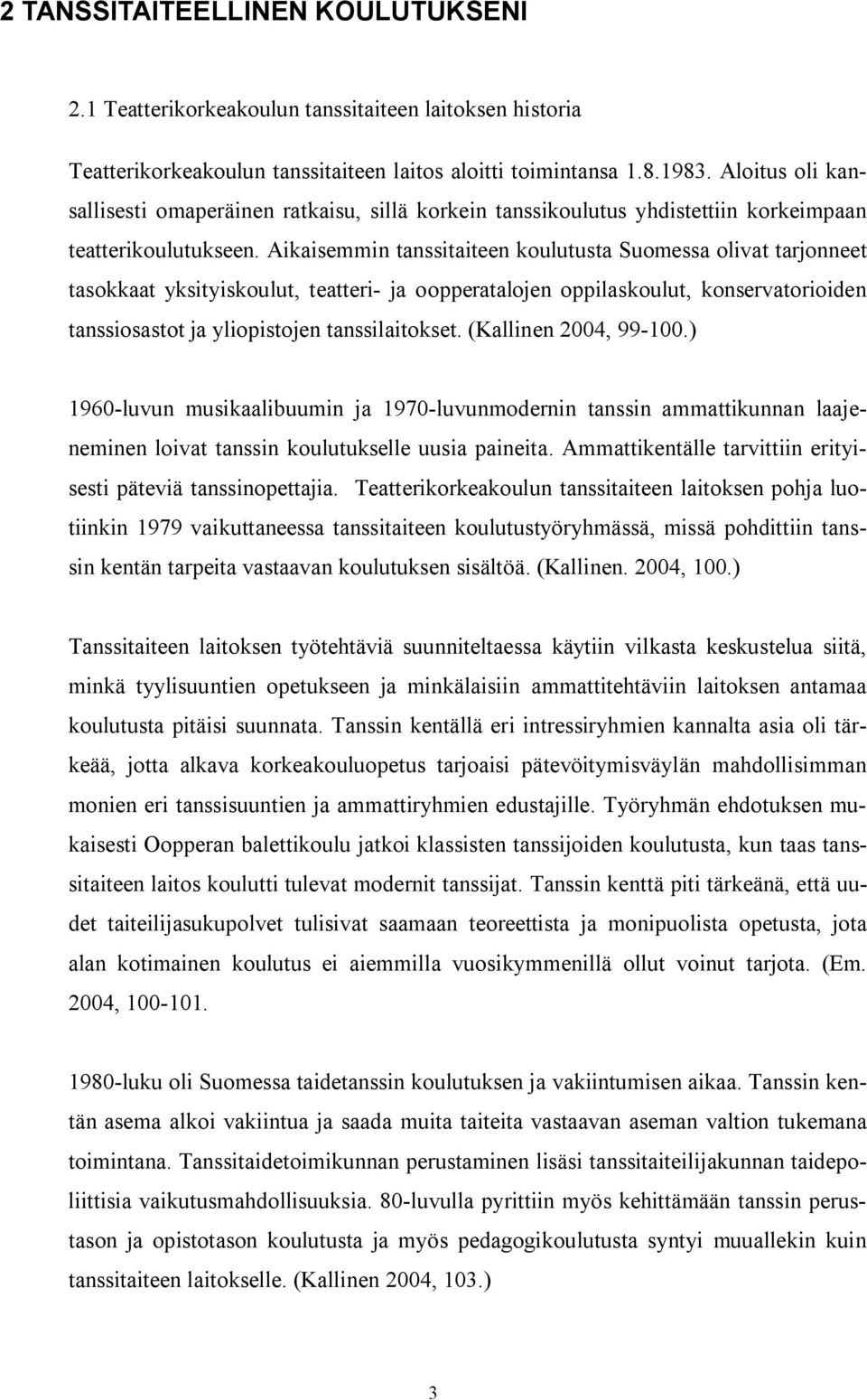 Aikaisemmin tanssitaiteen koulutusta Suomessa olivat tarjonneet tasokkaat yksityiskoulut, teatteri- ja oopperatalojen oppilaskoulut, konservatorioiden tanssiosastot ja yliopistojen tanssilaitokset.