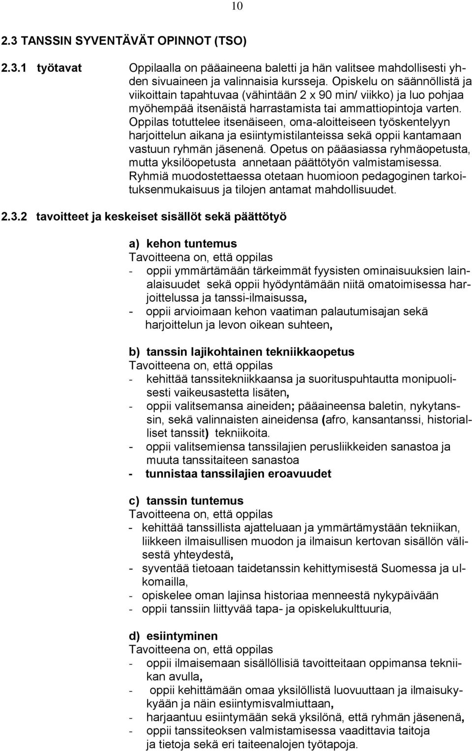 Oppilas totuttelee itsenäiseen, oma-aloitteiseen työskentelyyn harjoittelun aikana ja esiintymistilanteissa sekä oppii kantamaan vastuun ryhmän jäsenenä.