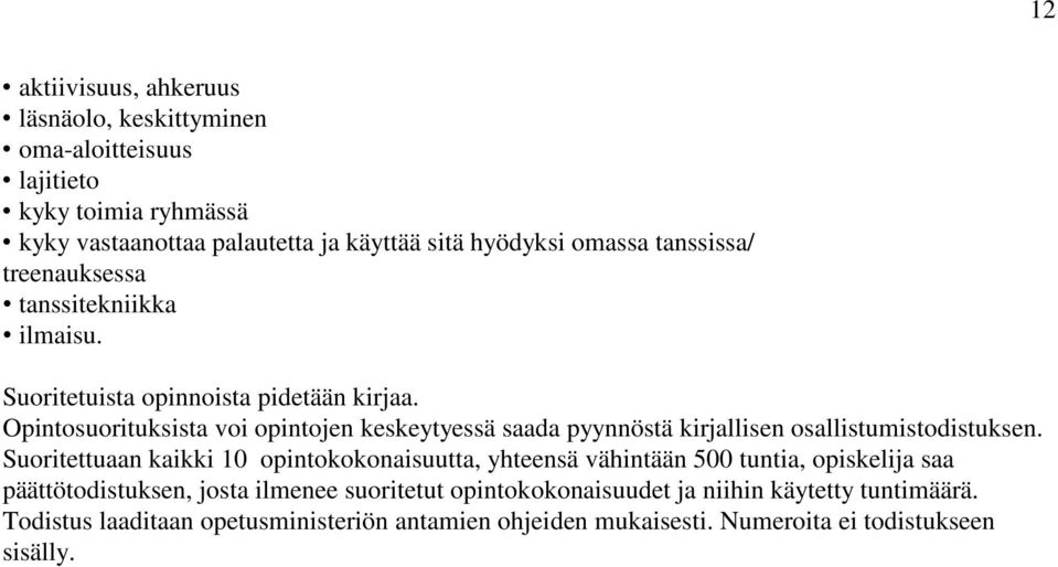 Opintosuorituksista voi opintojen keskeytyessä saada pyynnöstä kirjallisen osallistumistodistuksen.