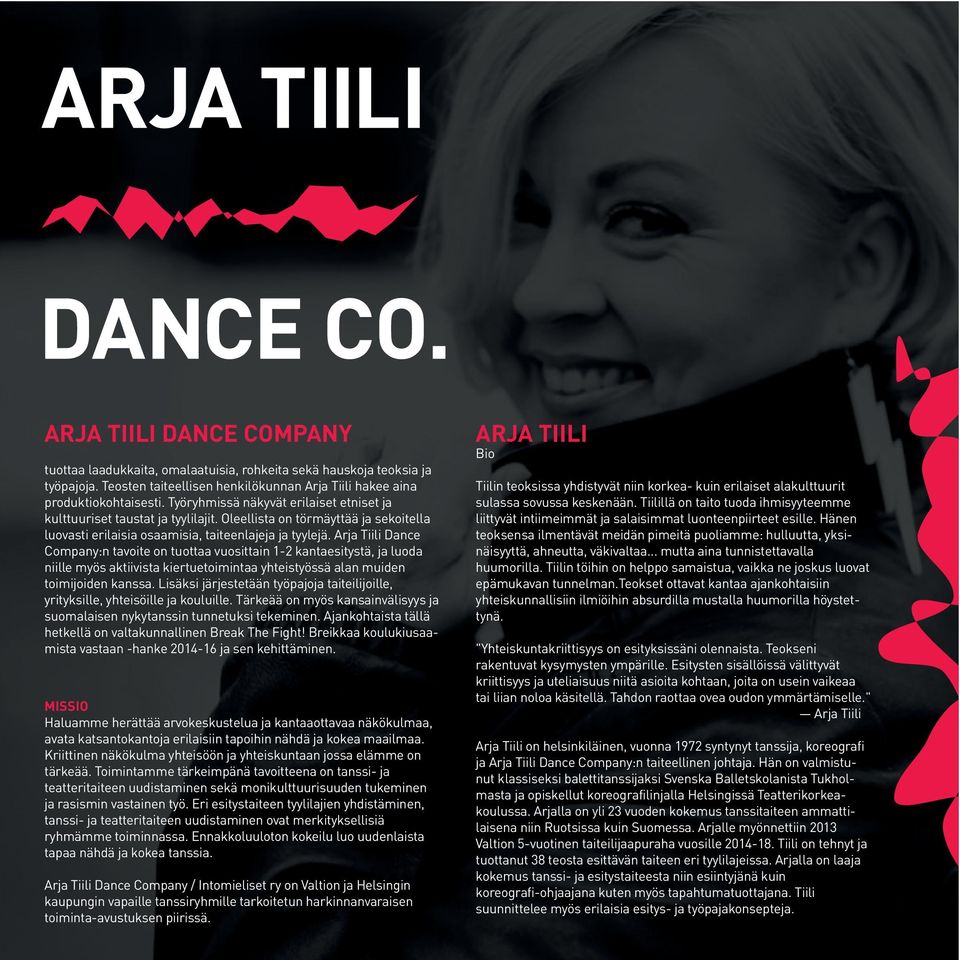 Arja Tiili Dance Company:n tavoite on tuottaa vuosittain 1-2 kantaesitystä, ja luoda niille myös aktiivista kiertuetoimintaa yhteistyössä alan muiden toimijoiden kanssa.