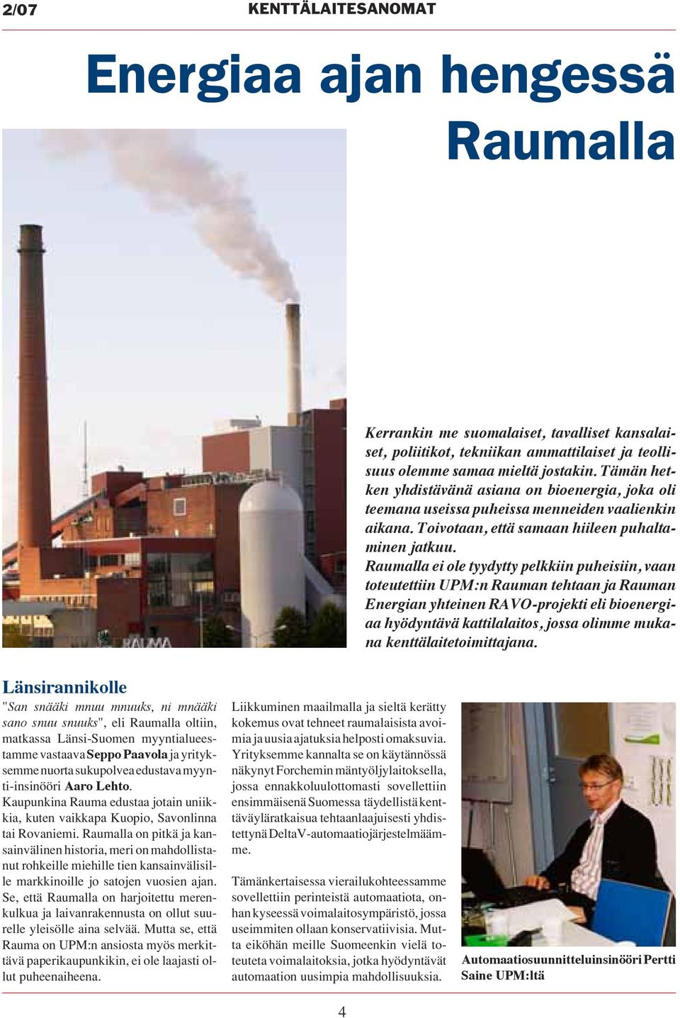 Raumalla ei ole tyydytty pelkkiin puheisiin, vaan toteutettiin UPM:n Rauman tehtaan ja Rauman Energian yhteinen RAVO-projekti eli bioenergiaa hyödyntävä kattilalaitos, jossa olimme mukana