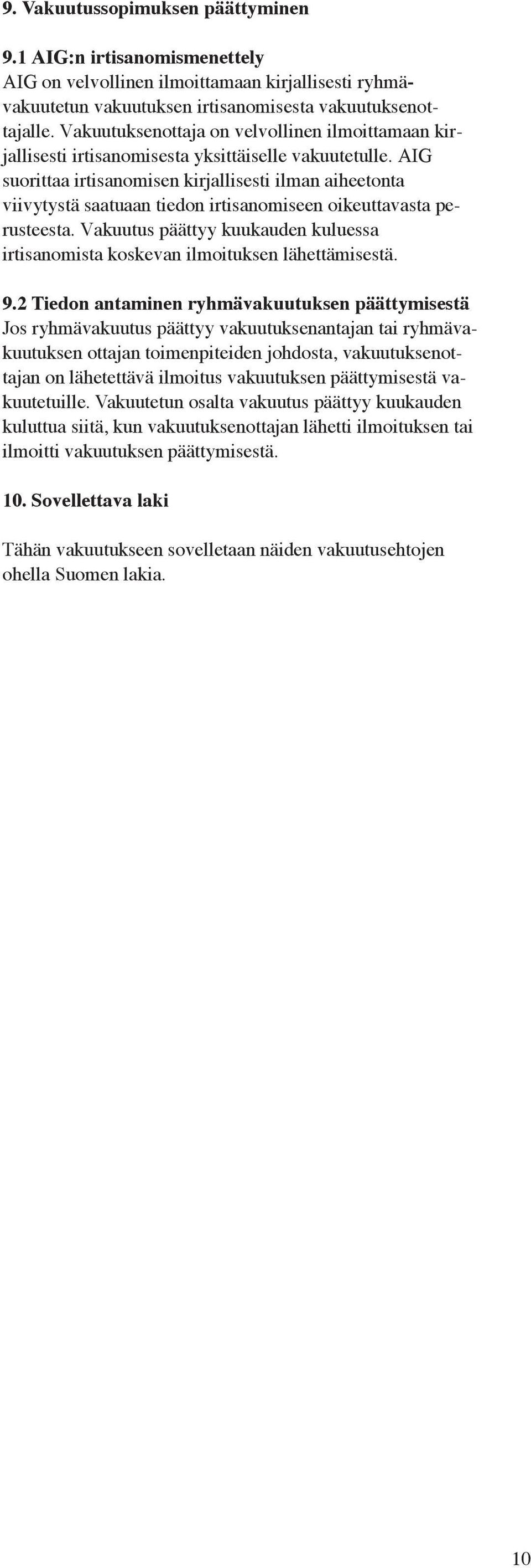 AIG suorittaa irtisanomisen kirjallisesti ilman aiheetonta viivytystä saatuaan tiedon irtisanomiseen oikeuttavasta perusteesta.