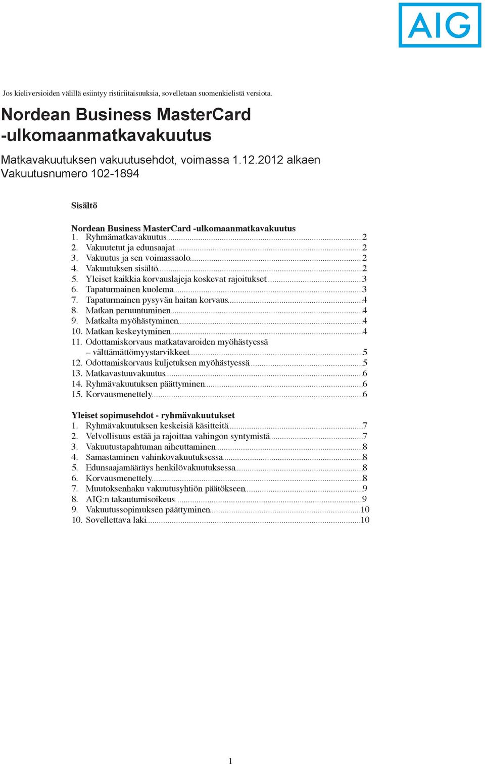 Vakuutuksen sisältö 2 5. Yleiset kaikkia korvauslajeja koskevat rajoitukset 3 6. Tapaturmainen kuolema 3 7. Tapaturmainen pysyvän haitan korvaus 4 8. Matkan peruuntuminen 4 9.