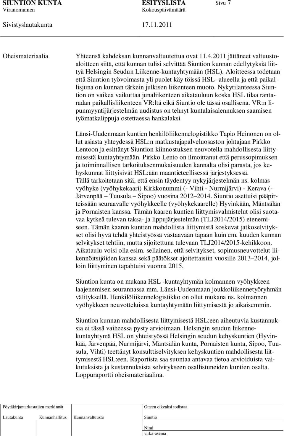 Aloitteessa todetaan että n työvoimasta yli puolet käy töissä HSL- alueella ja että paikallisjuna on kunnan tärkein julkisen liikenteen muoto.