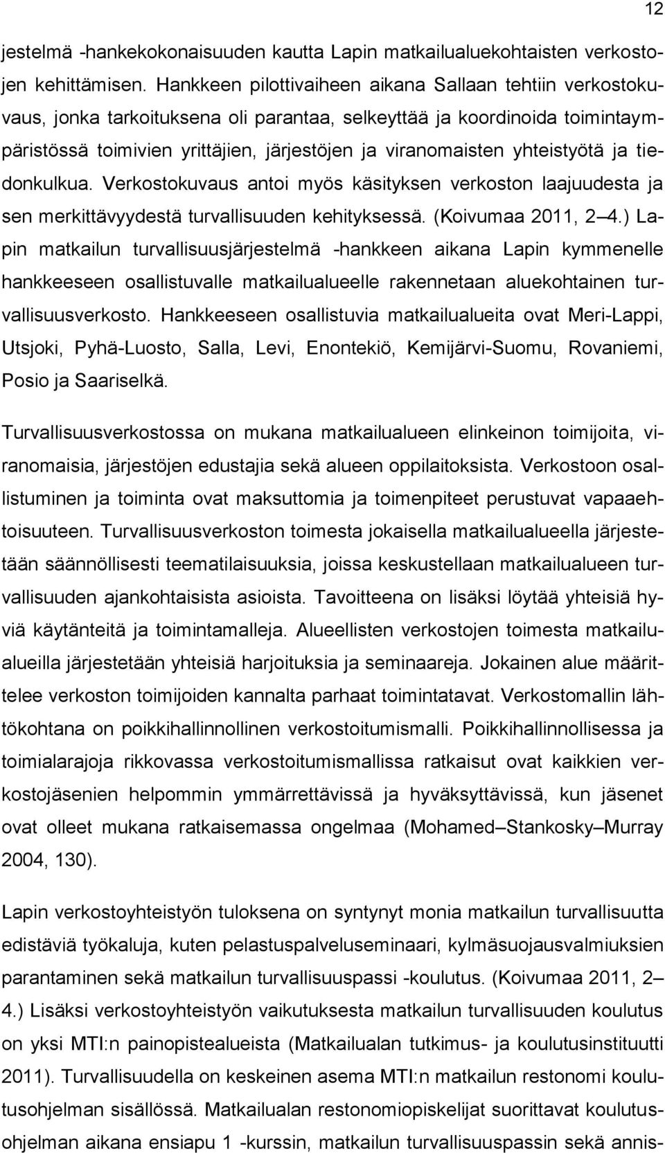 yhteistyötä ja tiedonkulkua. Verkostokuvaus antoi myös käsityksen verkoston laajuudesta ja sen merkittävyydestä turvallisuuden kehityksessä. (Koivumaa 2011, 2 4.