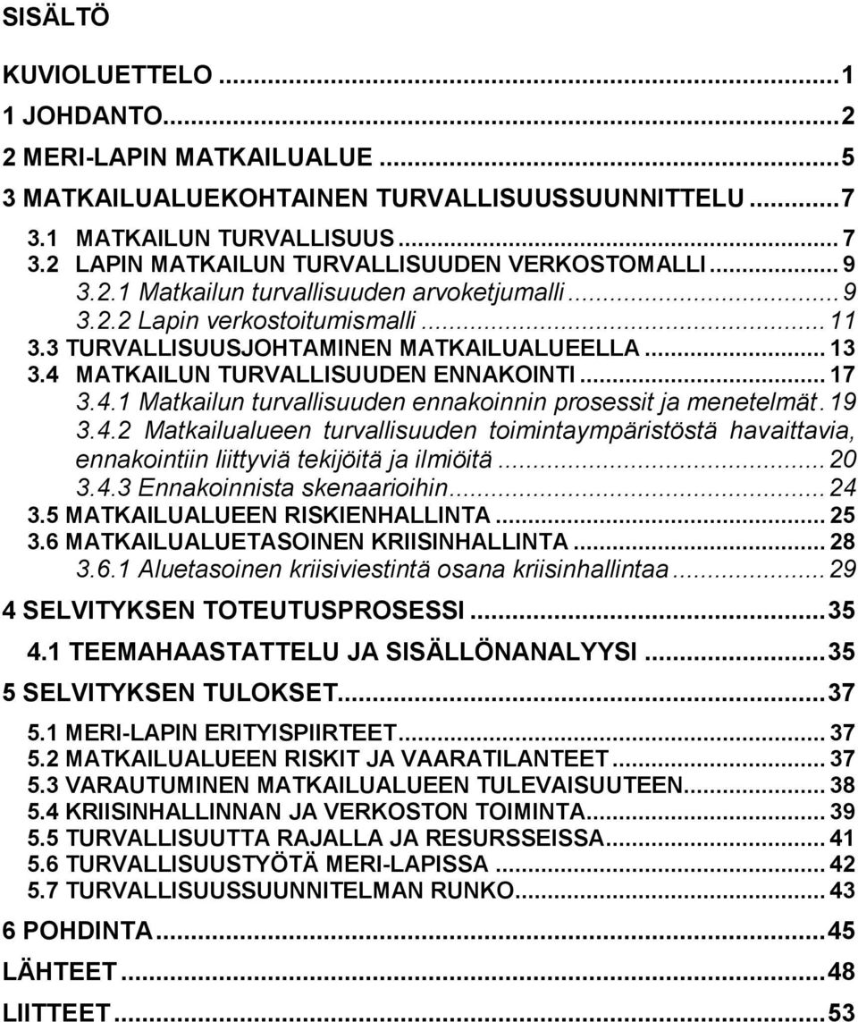 MATKAILUN TURVALLISUUDEN ENNAKOINTI... 17 3.4.1 Matkailun turvallisuuden ennakoinnin prosessit ja menetelmät. 19 3.4.2 Matkailualueen turvallisuuden toimintaympäristöstä havaittavia, ennakointiin liittyviä tekijöitä ja ilmiöitä.