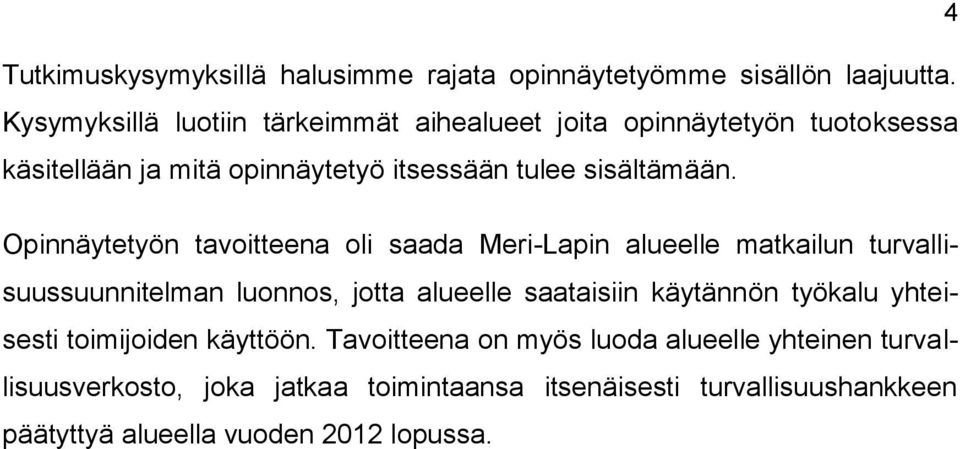 Opinnäytetyön tavoitteena oli saada Meri-Lapin alueelle matkailun turvallisuussuunnitelman luonnos, jotta alueelle saataisiin käytännön