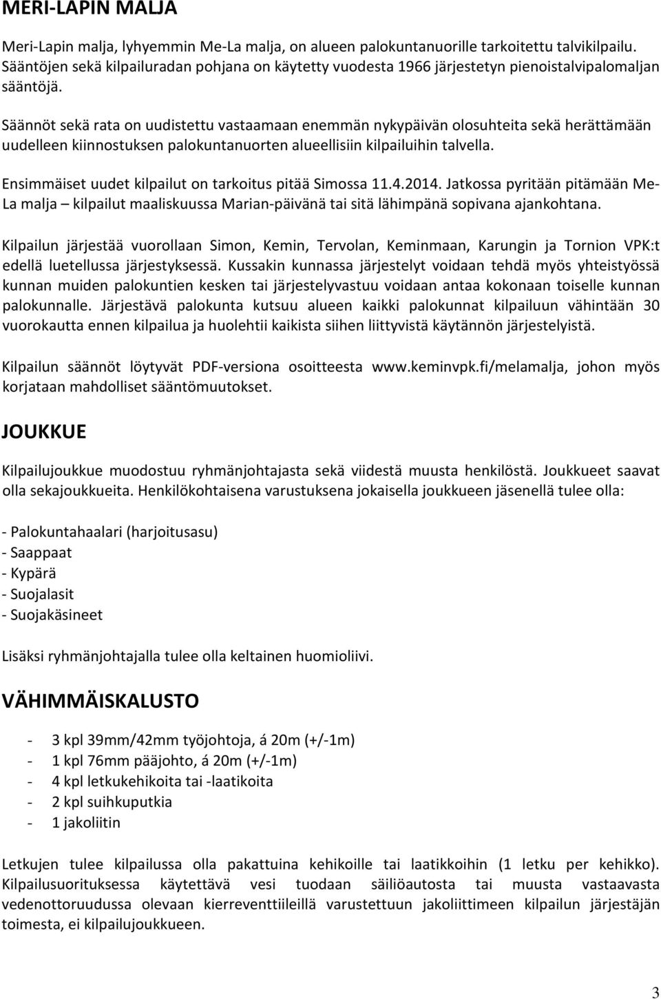 Säännöt sekä rata on uudistettu vastaamaan enemmän nykypäivän olosuhteita sekä herättämään uudelleen kiinnostuksen palokuntanuorten alueellisiin kilpailuihin talvella.