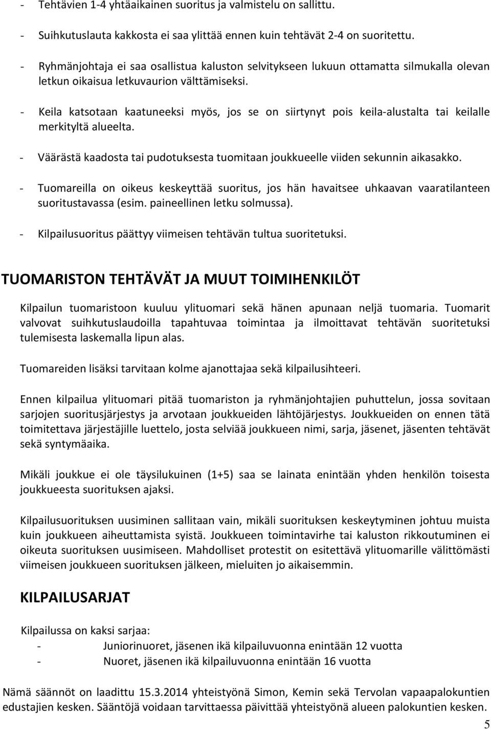 - Keila katsotaan kaatuneeksi myös, jos se on siirtynyt pois keila-alustalta tai keilalle merkityltä alueelta. - Väärästä kaadosta tai pudotuksesta tuomitaan joukkueelle viiden sekunnin aikasakko.