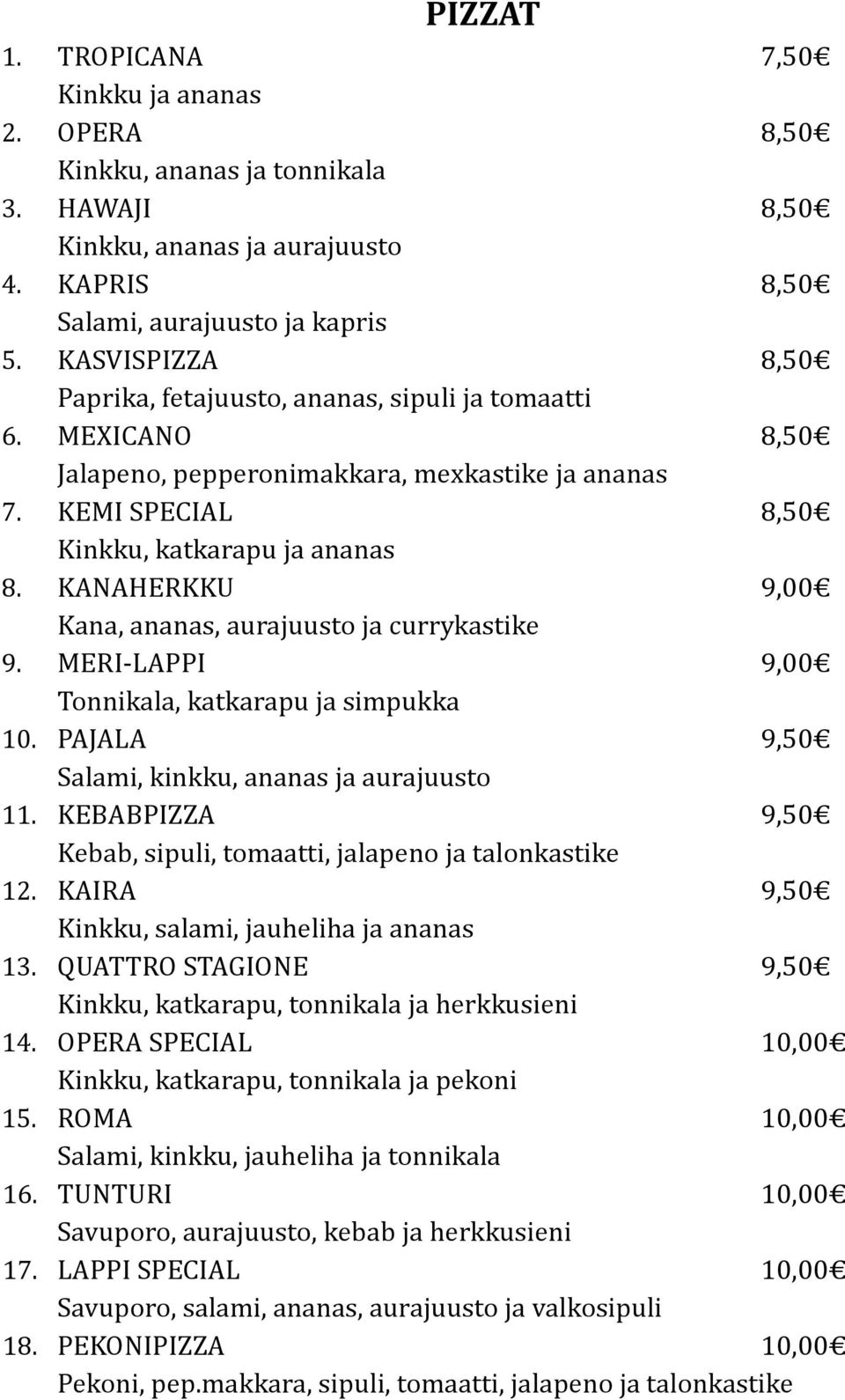 KANAHERKKU 9,00 Kana, ananas, aurajuusto ja currykastike 9. MERI-LAPPI 9,00 Tonnikala, katkarapu ja simpukka 10. PAJALA 9,50 Salami, kinkku, ananas ja aurajuusto 11.