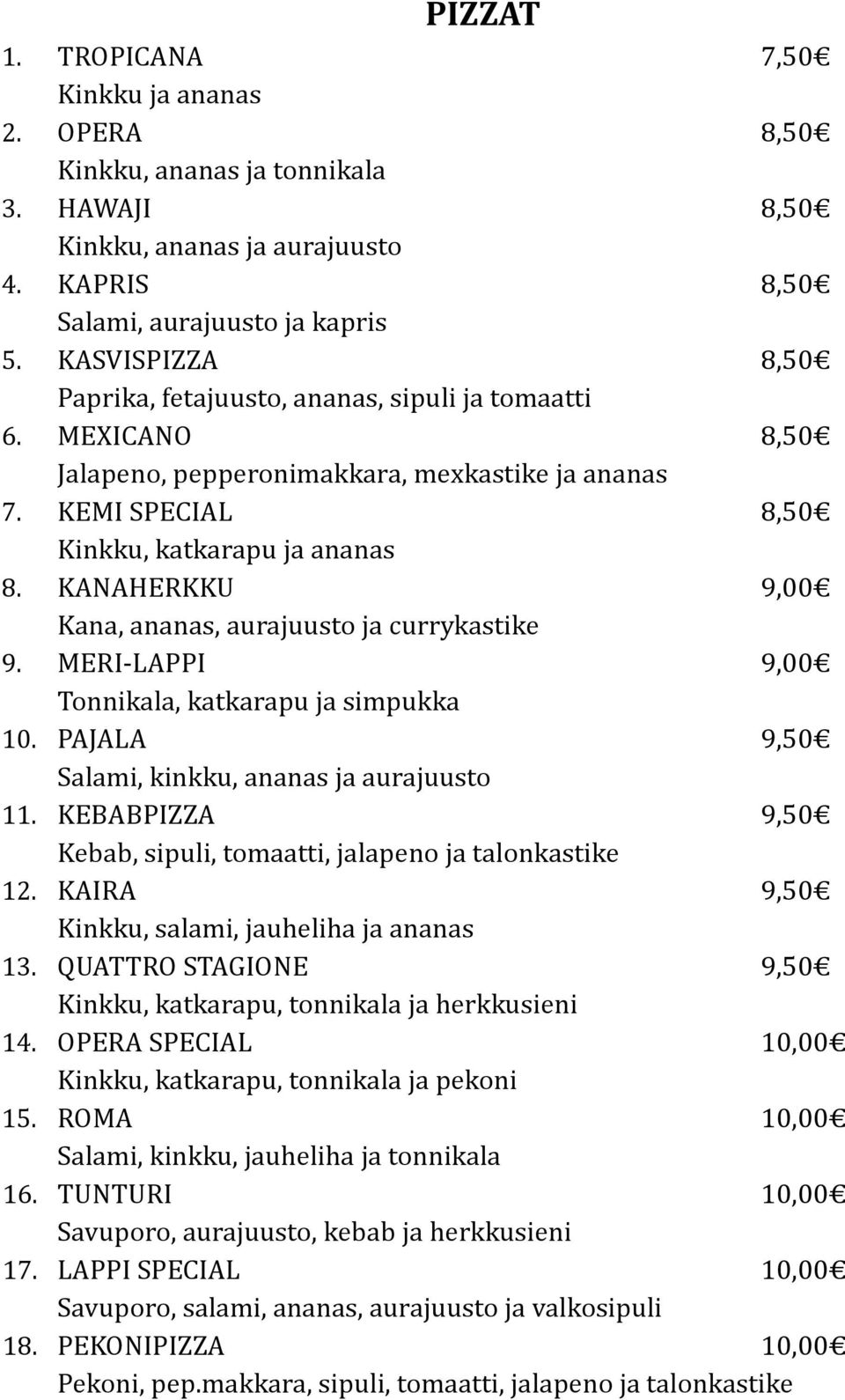 KANAHERKKU 9,00 Kana, ananas, aurajuusto ja currykastike 9. MERI-LAPPI 9,00 Tonnikala, katkarapu ja simpukka 10. PAJALA 9,50 Salami, kinkku, ananas ja aurajuusto 11.