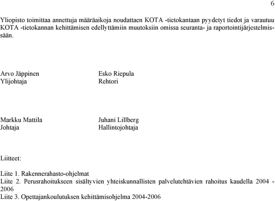 6 Arvo Jäppinen Ylijohtaja Esko Riepula Rehtori Markku Mattila Johtaja Juhani Lillberg Hallintojohtaja Liitteet: Liite 1.