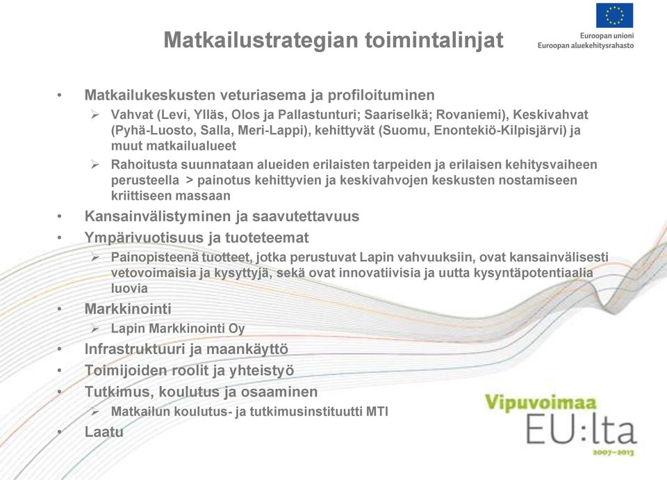 keskusten nostamiseen kriittiseen massaan Kansainvälistyminen ja saavutettavuus Ympärivuotisuus ja tuoteteemat Painopisteenä tuotteet, jotka perustuvat Lapin vahvuuksiin, ovat kansainvälisesti