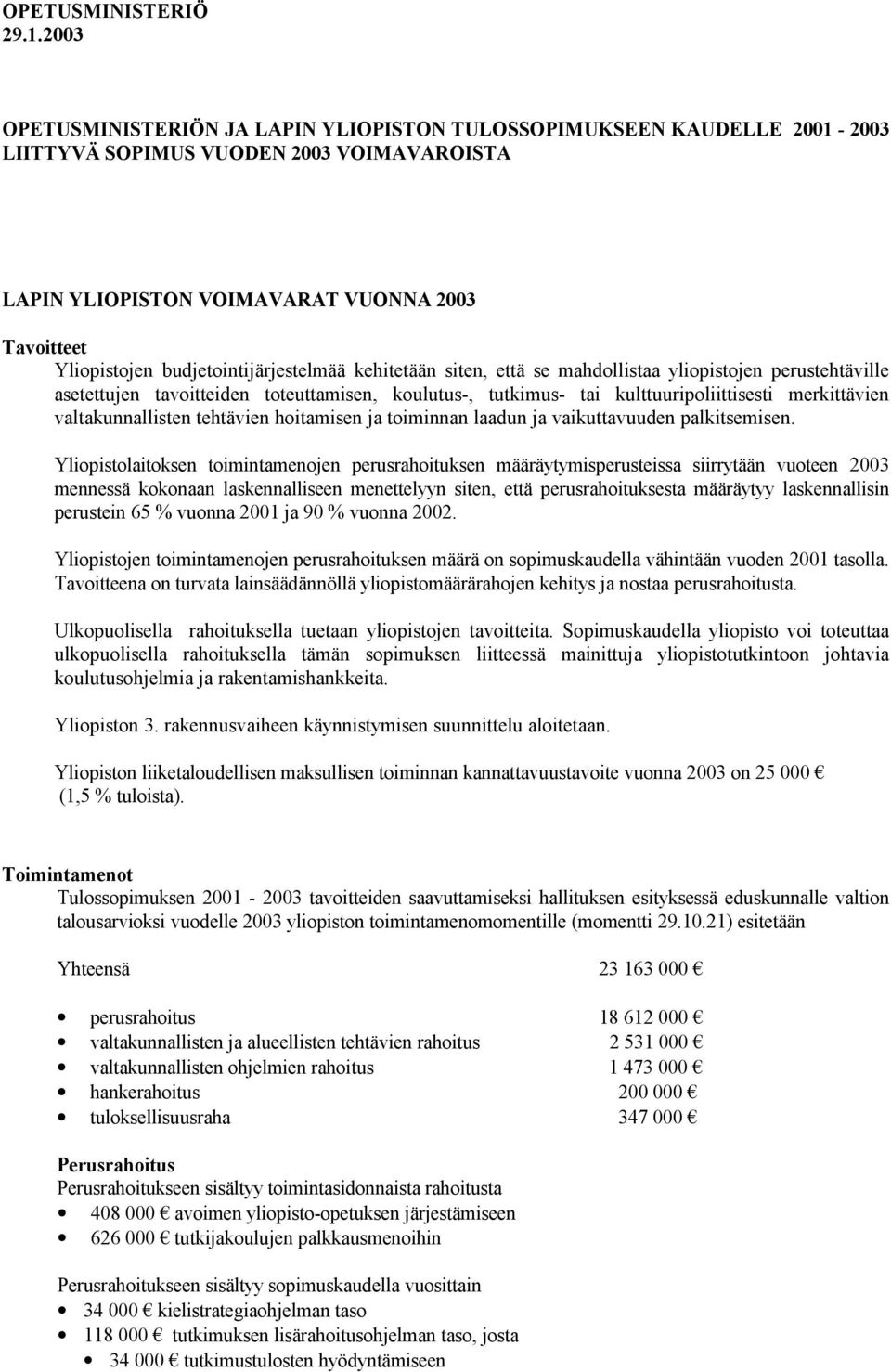 budjetointijärjestelmää kehitetään siten, että se mahdollistaa yliopistojen perustehtäville asetettujen tavoitteiden toteuttamisen, koulutus-, tutkimus- tai kulttuuripoliittisesti merkittävien