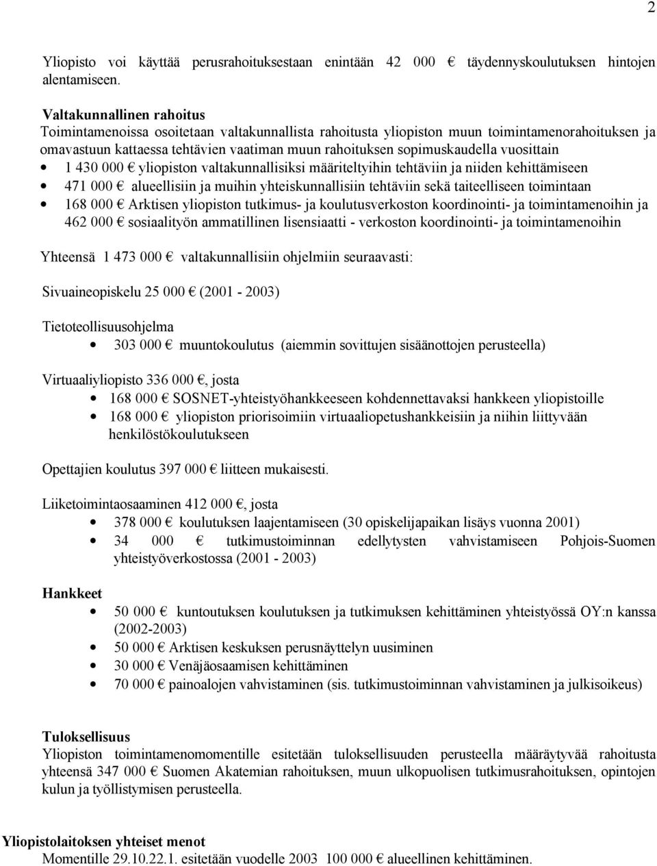 vuosittain 1 430 000 yliopiston valtakunnallisiksi määriteltyihin tehtäviin ja niiden kehittämiseen 471 000 alueellisiin ja muihin yhteiskunnallisiin tehtäviin sekä taiteelliseen toimintaan 168 000