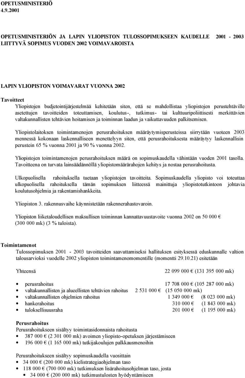 budjetointijärjestelmää kehitetään siten, että se mahdollistaa yliopistojen perustehtäville asetettujen tavoitteiden toteuttamisen, koulutus-, tutkimus- tai kulttuuripoliittisesti merkittävien