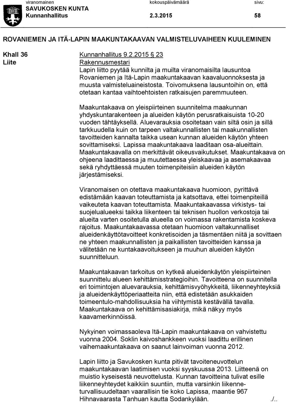 Maakuntakaava on yleispiirteinen suunnitelma maakunnan yhdyskuntarakenteen ja alueiden käytön perusratkaisuista 10-20 vuoden tähtäyksellä.