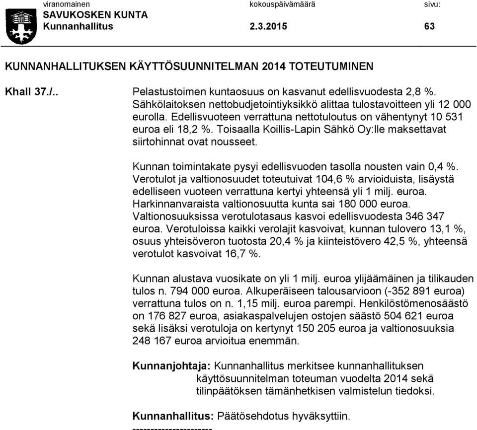 Toisaalla Koillis-Lapin Sähkö Oy:lle maksettavat siirtohinnat ovat nousseet. Kunnan toimintakate pysyi edellisvuoden tasolla nousten vain 0,4 %.