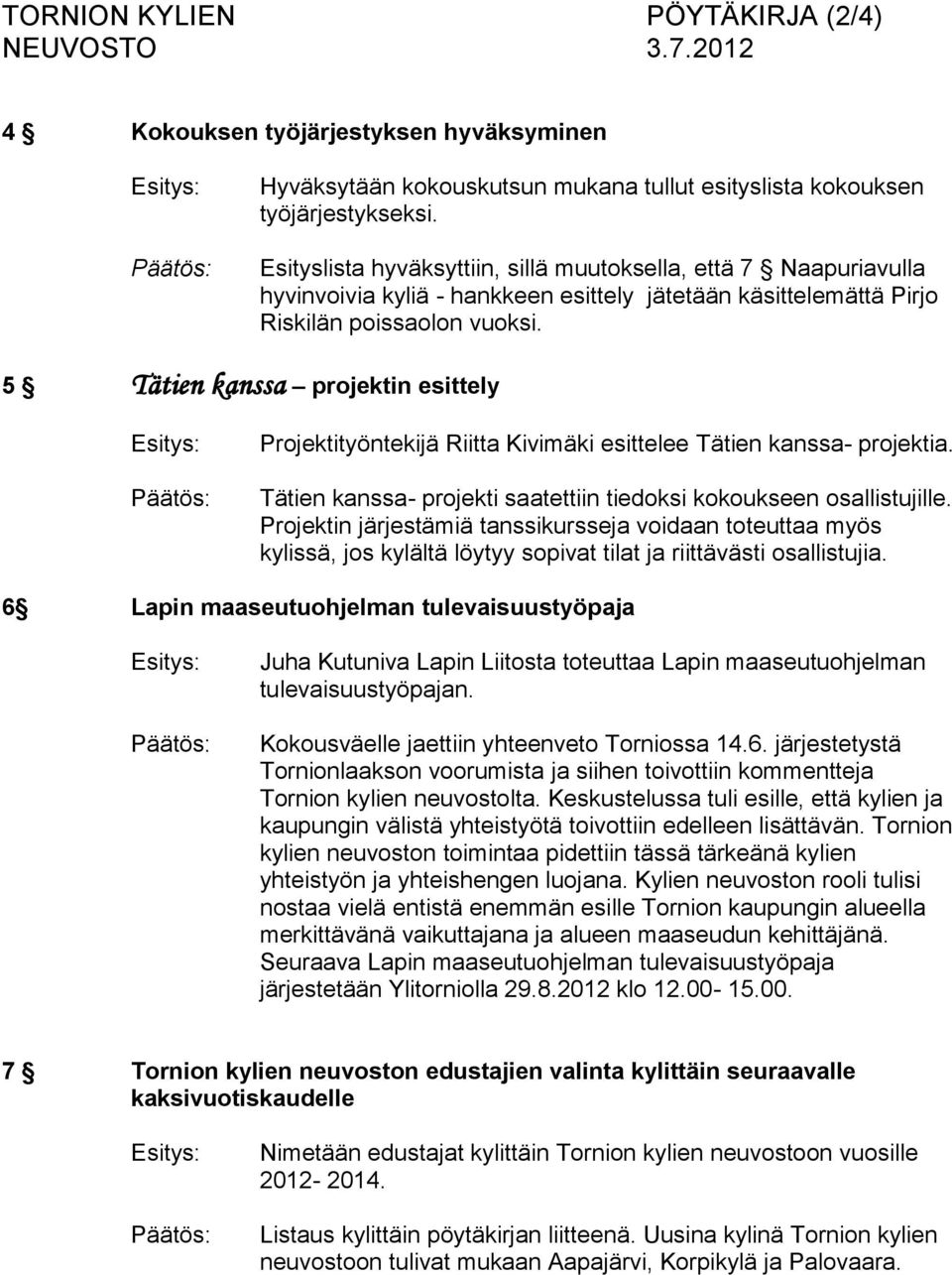 5 Tätien kanssa projektin esittely Projektityöntekijä Riitta Kivimäki esittelee Tätien kanssa- projektia. Tätien kanssa- projekti saatettiin tiedoksi kokoukseen osallistujille.