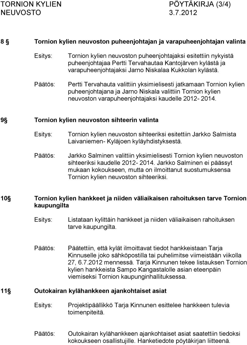 Pertti Tervahauta valittiin yksimielisesti jatkamaan Tornion kylien puheenjohtajana ja Jarno Niskala valittiin Tornion kylien neuvoston varapuheenjohtajaksi kaudelle 2012-2014.