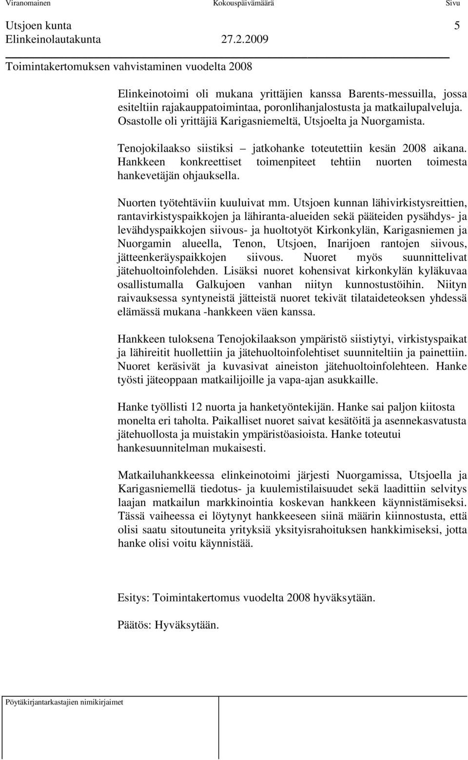 Hankkeen konkreettiset toimenpiteet tehtiin nuorten toimesta hankevetäjän ohjauksella. Nuorten työtehtäviin kuuluivat mm.