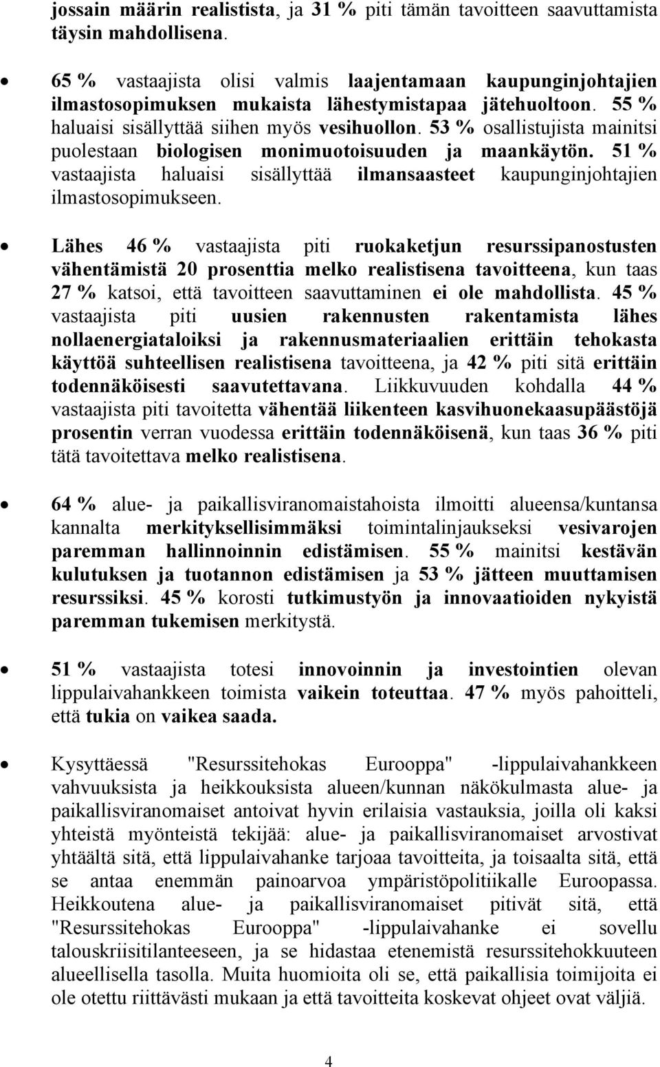 53 % osallistujista mainitsi puolestaan biologisen monimuotoisuuden ja maankäytön. 51 % vastaajista haluaisi sisällyttää ilmansaasteet kaupunginjohtajien ilmastosopimukseen.