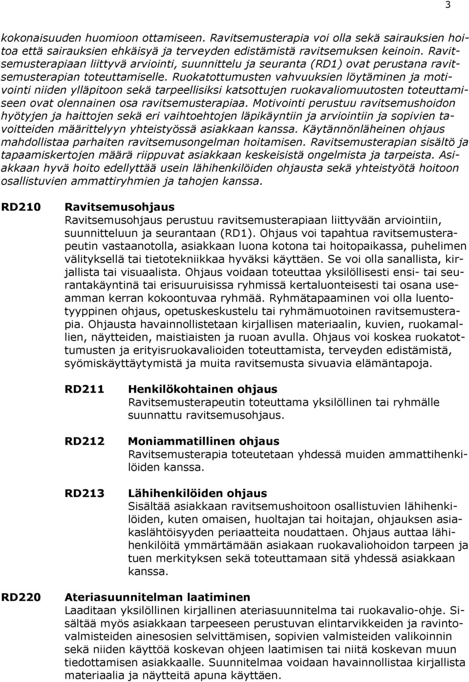 Ruokatottumusten vahvuuksien löytäminen ja motivointi niiden ylläpitoon sekä tarpeellisiksi katsottujen ruokavaliomuutosten toteuttamiseen ovat olennainen osa ravitsemusterapiaa.