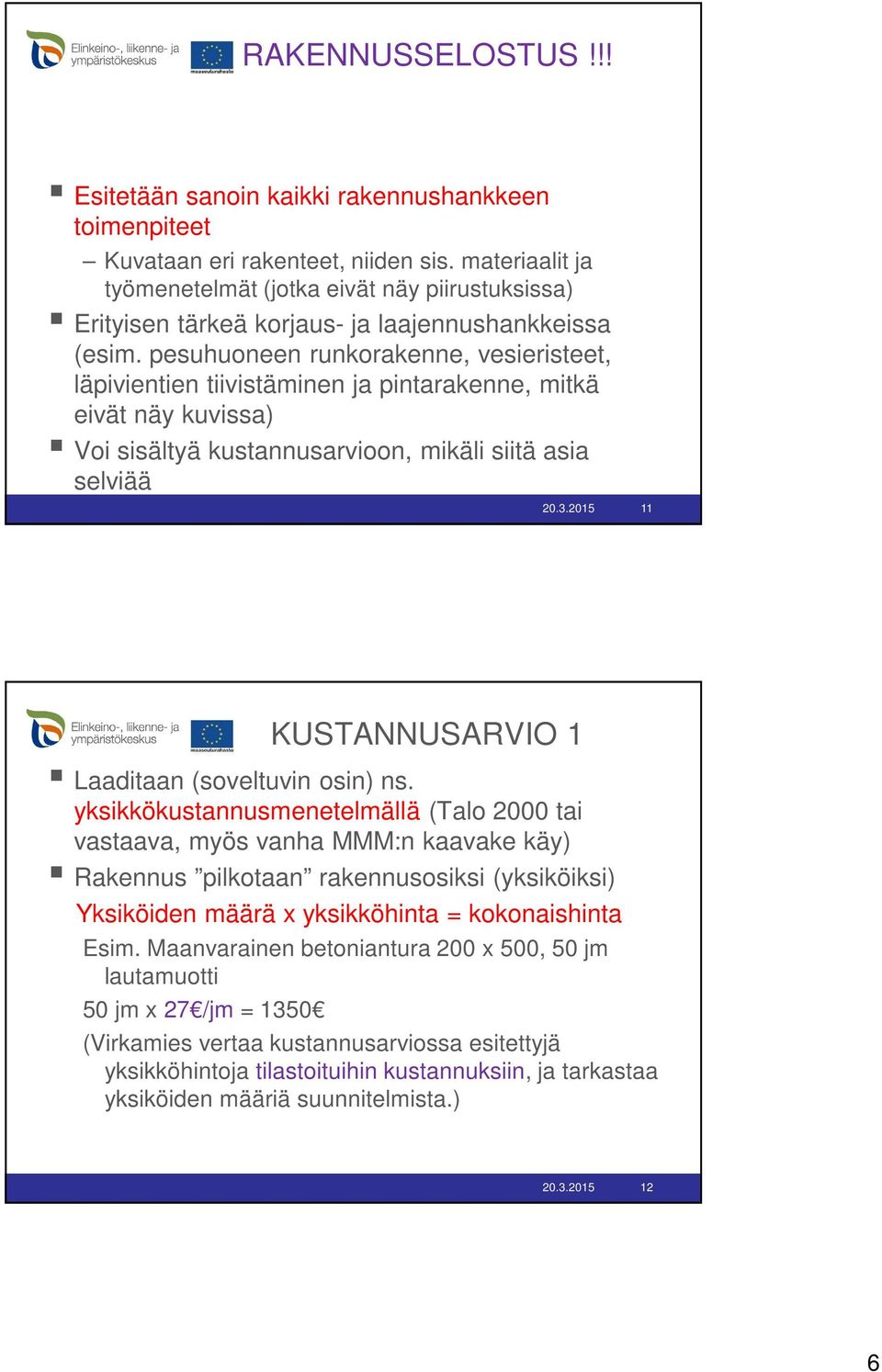 pesuhuoneen runkorakenne, vesieristeet, läpivientien tiivistäminen ja pintarakenne, mitkä eivät näy kuvissa) Voi sisältyä kustannusarvioon, mikäli siitä asia selviää 20.3.