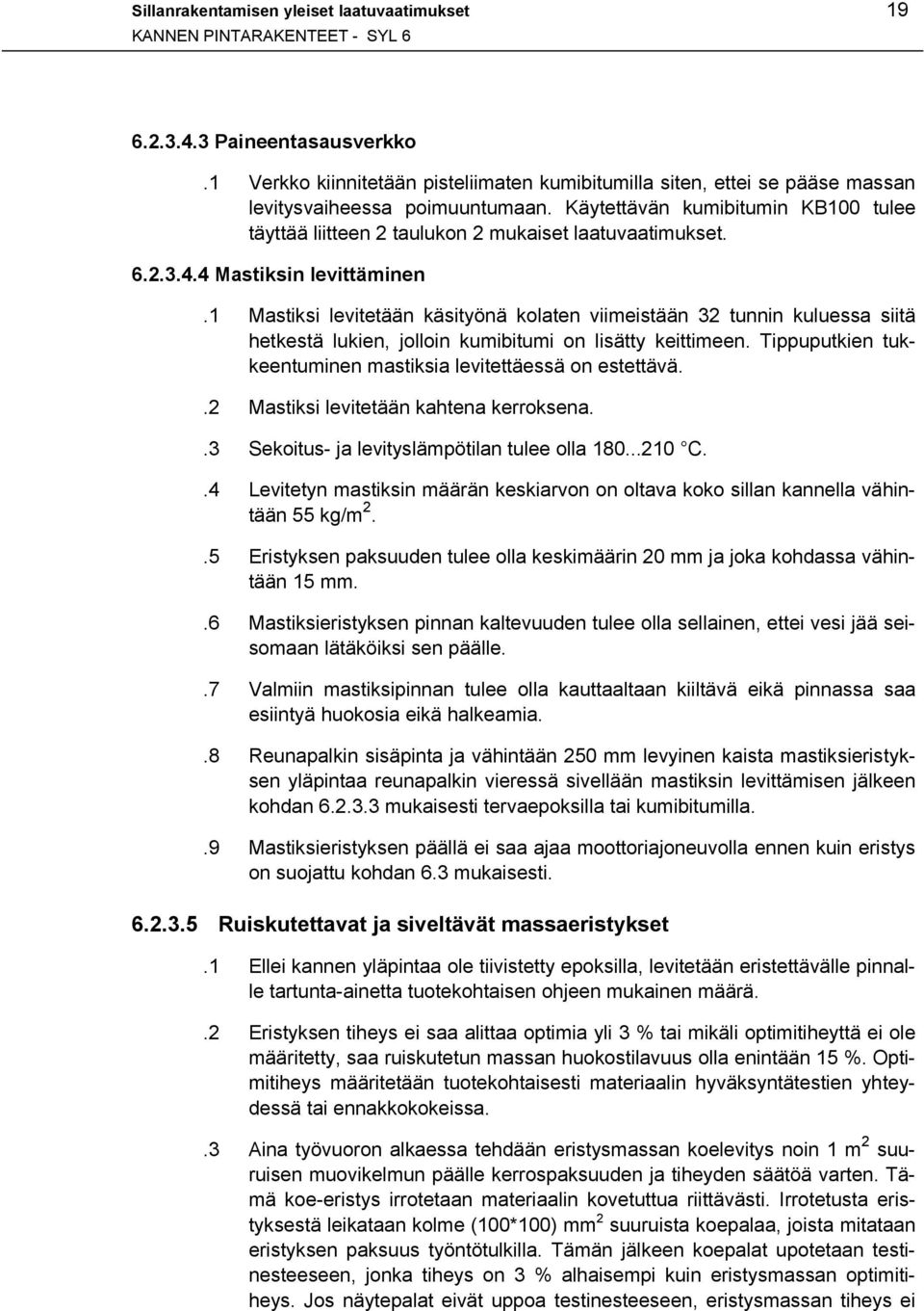 1 Mastiksi levitetään käsityönä kolaten viimeistään 32 tunnin kuluessa siitä hetkestä lukien, jolloin kumibitumi on lisätty keittimeen.