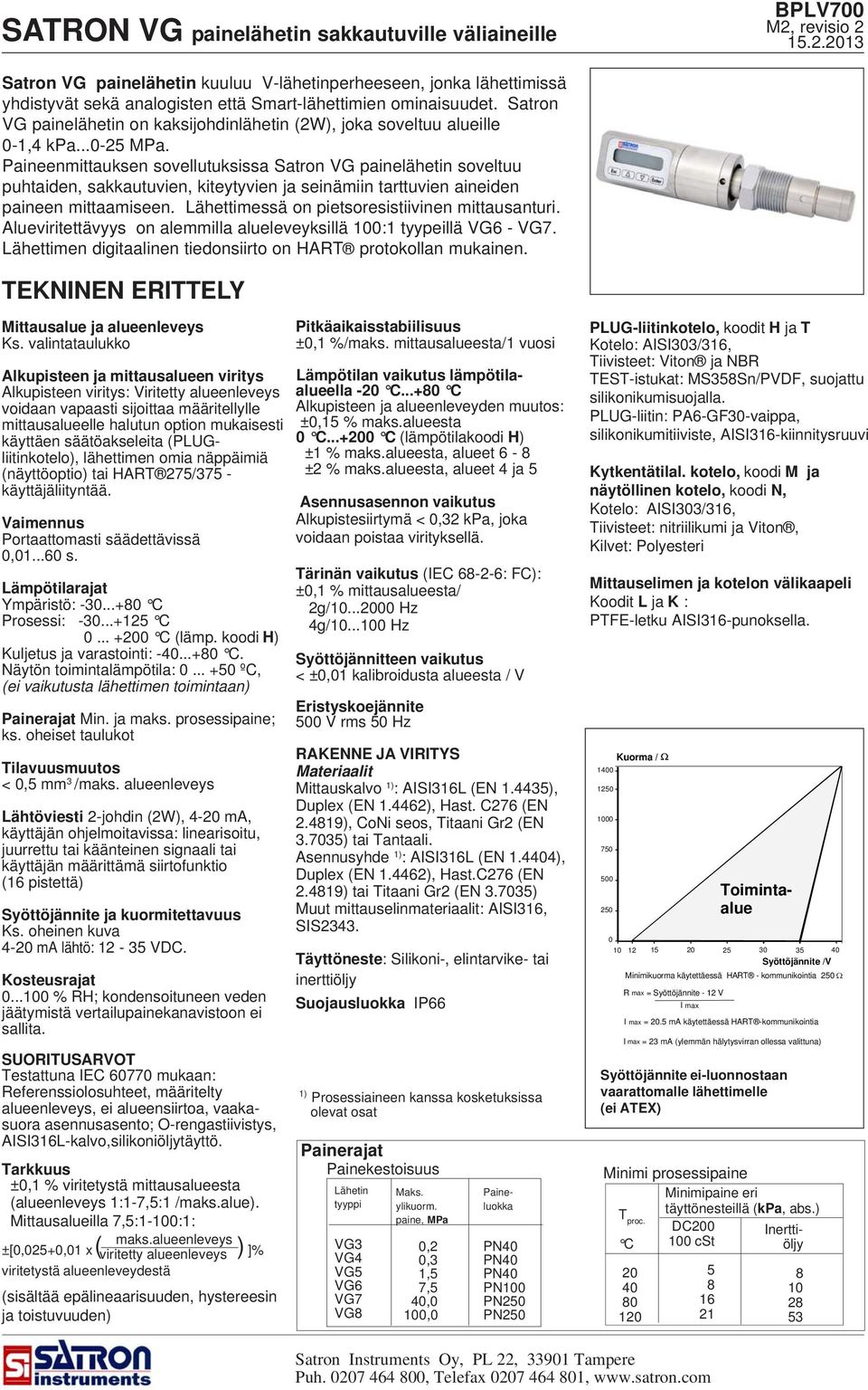 Paineenmittauksen sovellutuksissa Satron VG painelähetin soveltuu puhtaiden, sakkautuvien, kiteytyvien ja seinämiin tarttuvien aineiden paineen mittaamiseen.