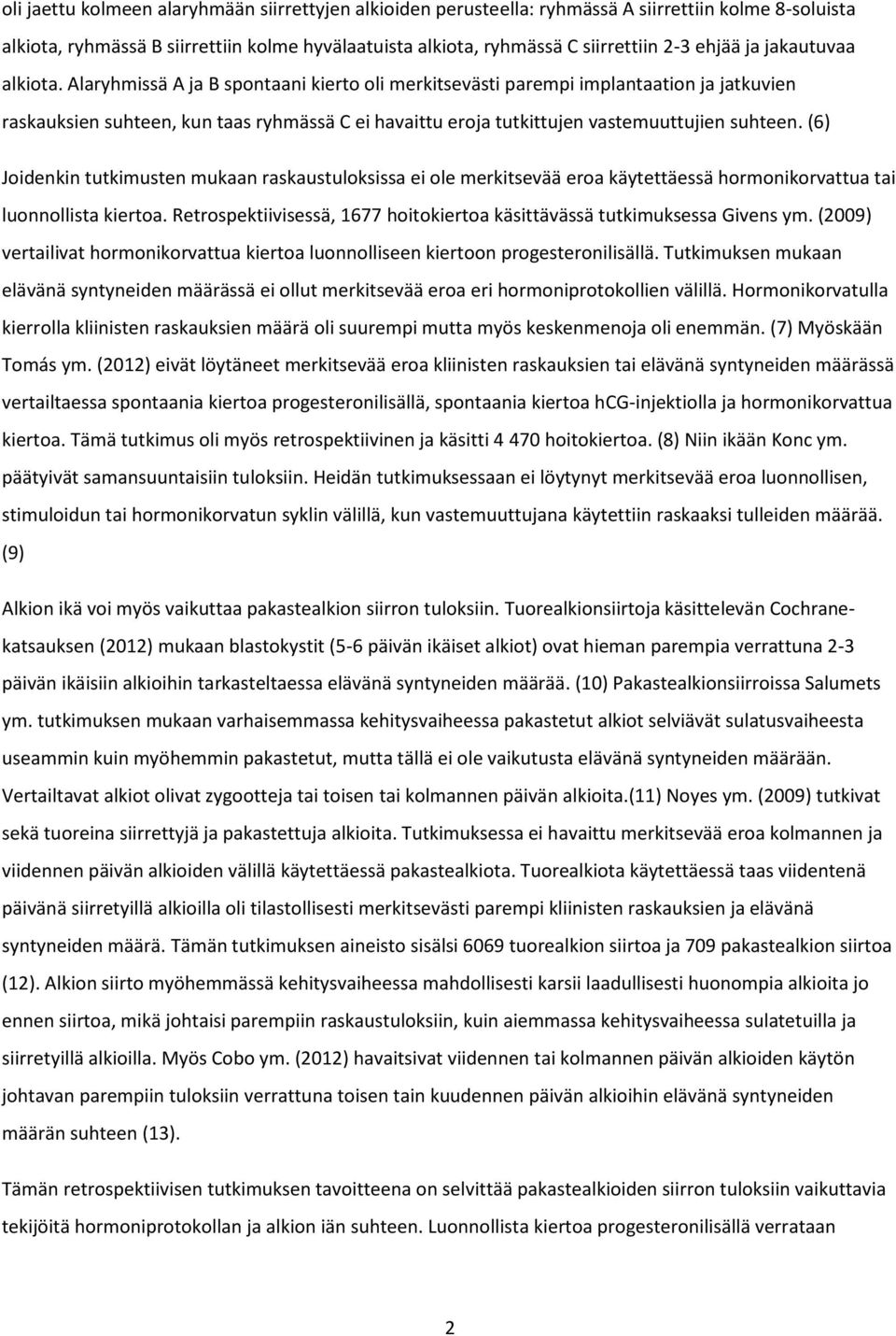 Alaryhmissä A ja B spontaani kierto oli merkitsevästi parempi implantaation ja jatkuvien raskauksien suhteen, kun taas ryhmässä C ei havaittu eroja tutkittujen vastemuuttujien suhteen.